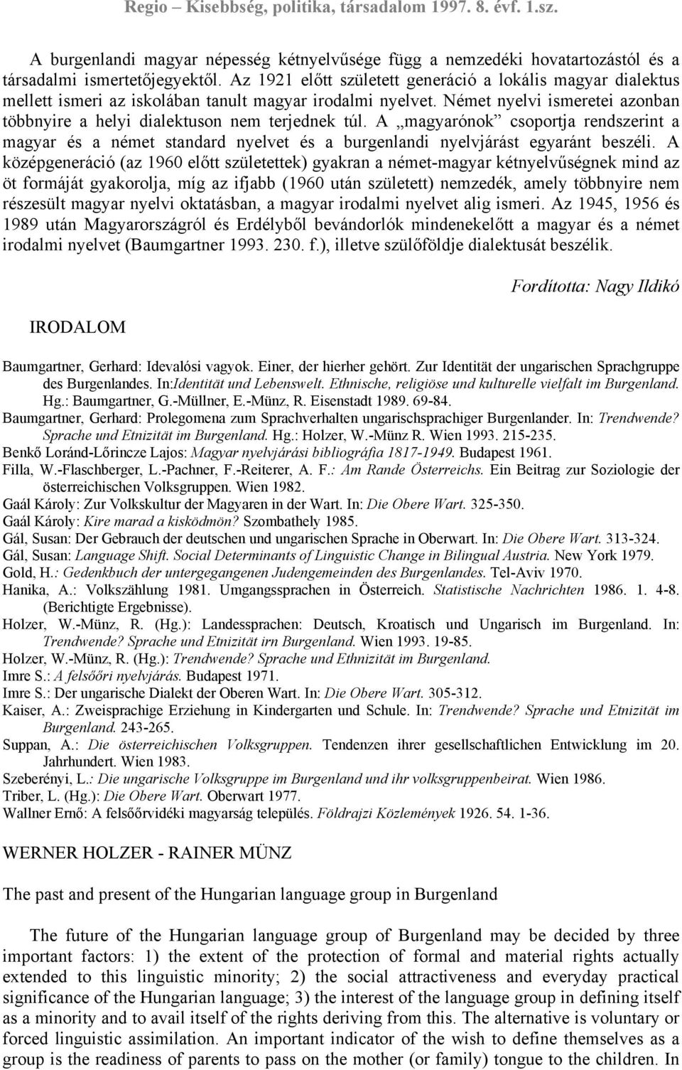 A magyarónok csoportja rendszerint a magyar és a német standard nyelvet és a burgenlandi nyelvjárást egyaránt beszéli.