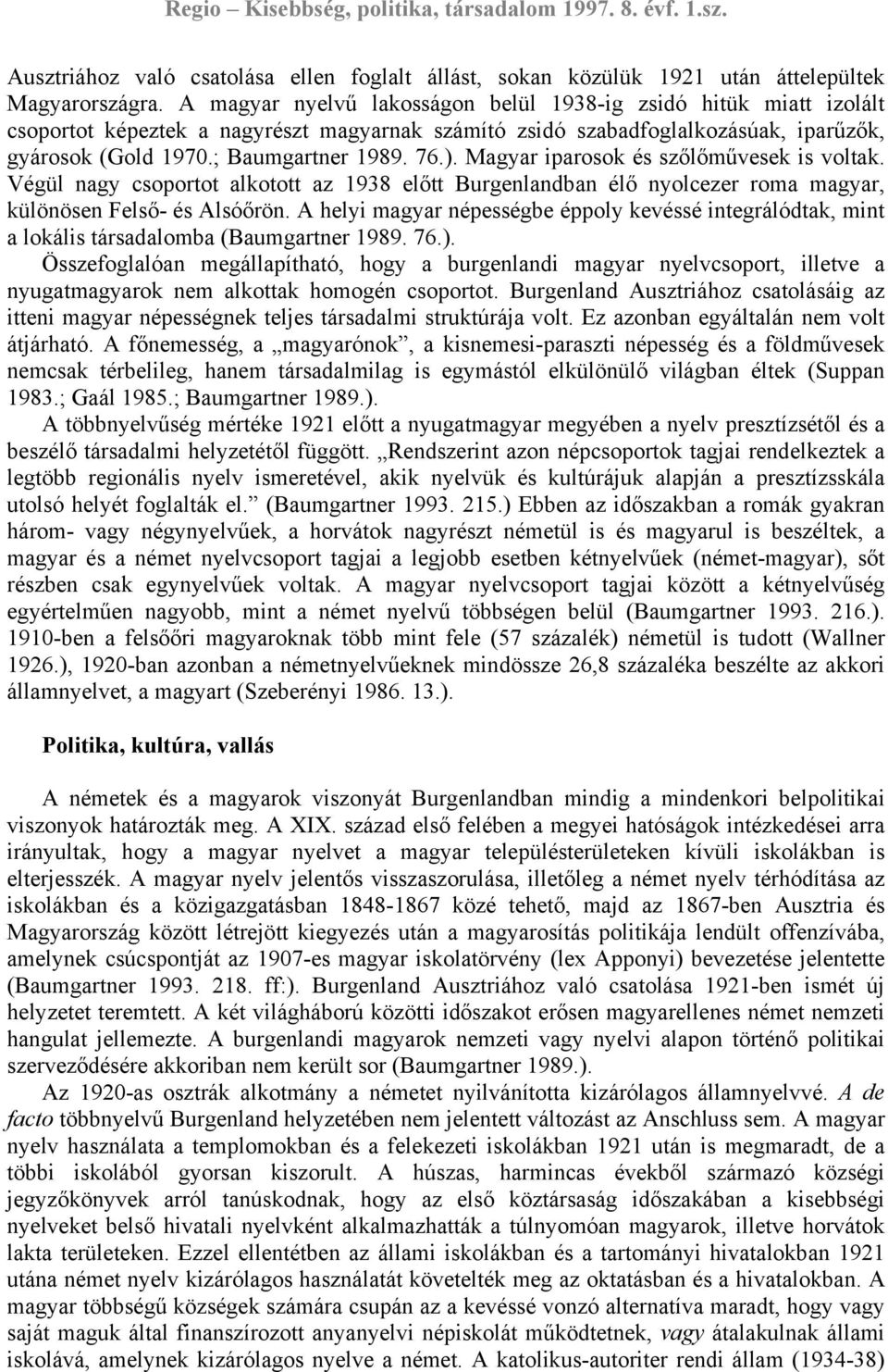 Magyar iparosok és szőlőművesek is voltak. Végül nagy csoportot alkotott az 1938 előtt Burgenlandban élő nyolcezer roma magyar, különösen Felső- és Alsóőrön.