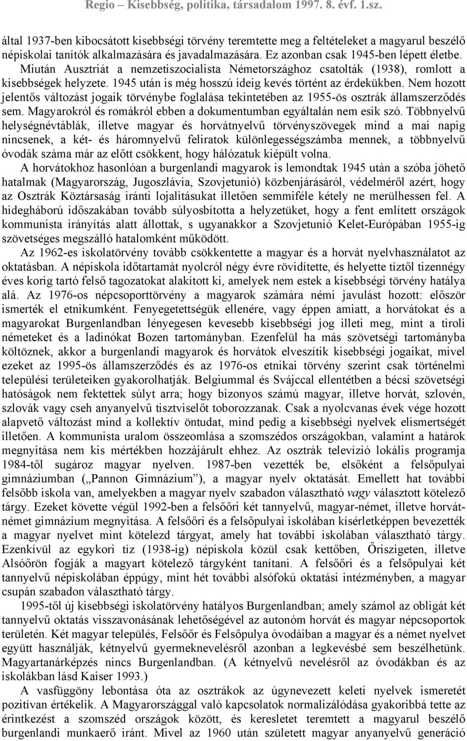 Nem hozott jelentős változást jogaik törvénybe foglalása tekintetében az 1955-ös osztrák államszerződés sem. Magyarokról és romákról ebben a dokumentumban egyáltalán nem esik szó.
