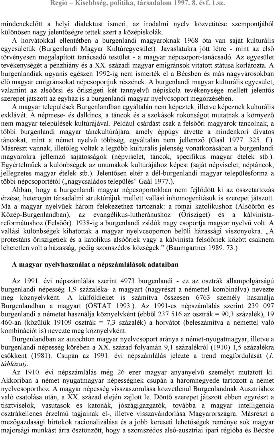 Javaslatukra jött létre - mint az első törvényesen megalapított tanácsadó testület - a magyar népcsoport-tanácsadó. Az egyesület tevékenységét a pénzhiány és a XX.