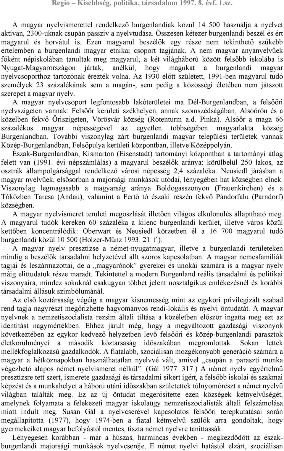 A nem magyar anyanyelvűek főként népiskolában tanultak meg magyarul; a két világháború között felsőbb iskolába is Nyugat-Magyarországon jártak, anélkül, hogy magukat a burgenlandi magyar