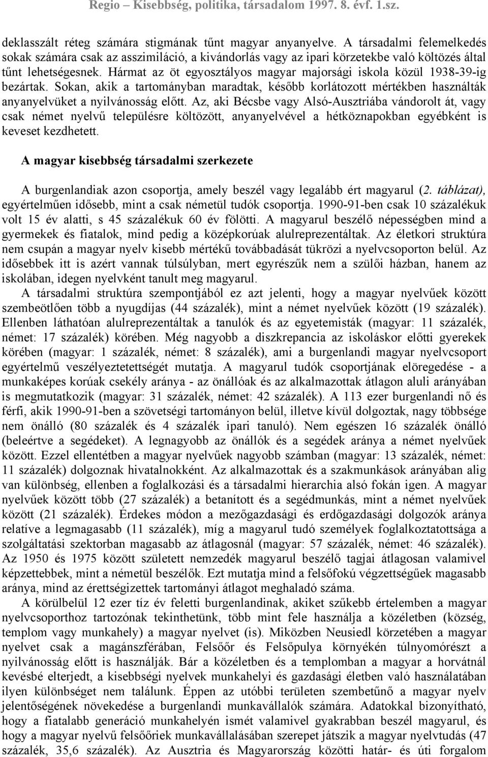 Az, aki Bécsbe vagy Alsó-Ausztriába vándorolt át, vagy csak német nyelvű településre költözött, anyanyelvével a hétköznapokban egyébként is keveset kezdhetett.