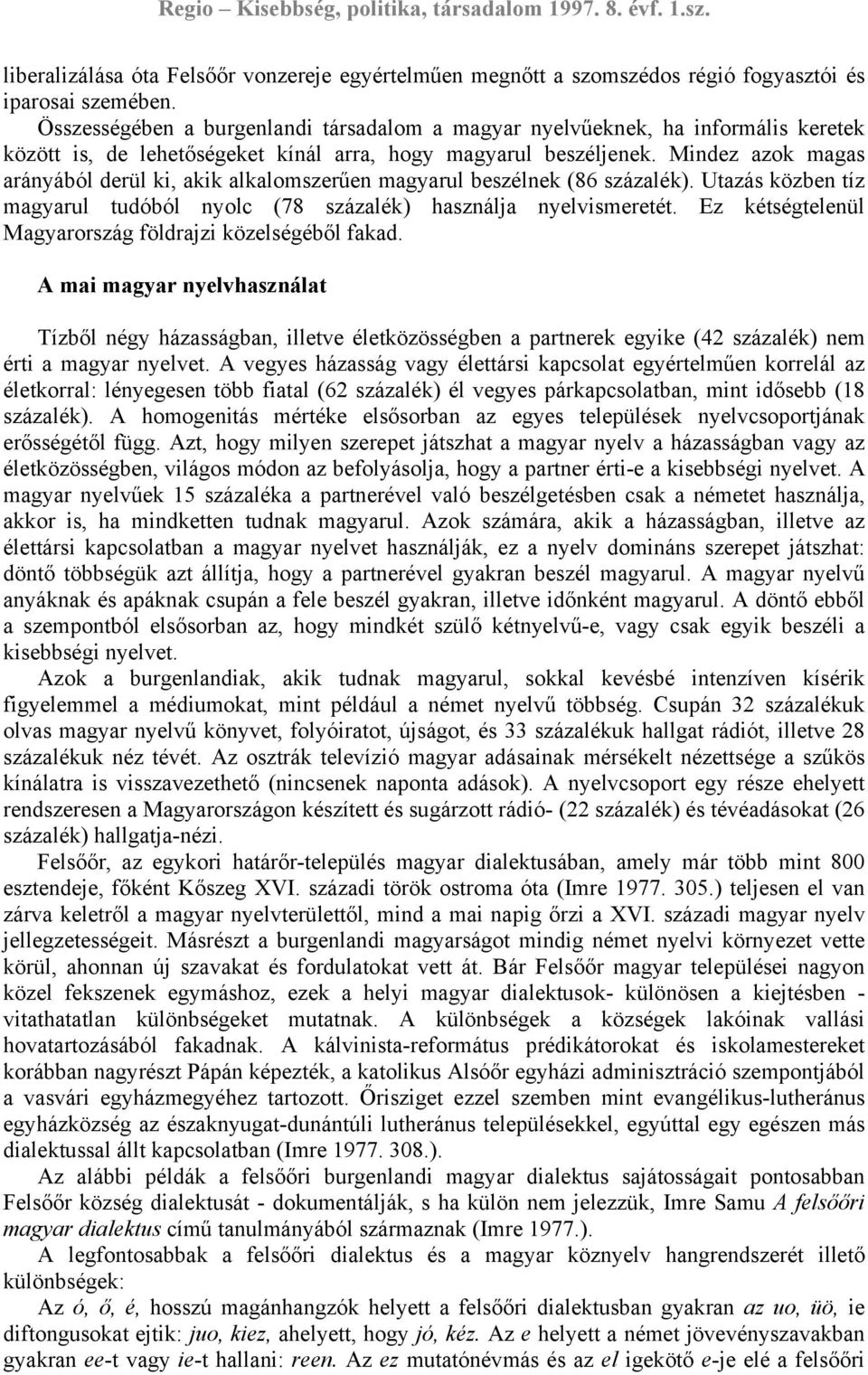 Mindez azok magas arányából derül ki, akik alkalomszerűen magyarul beszélnek (86 százalék). Utazás közben tíz magyarul tudóból nyolc (78 százalék) használja nyelvismeretét.