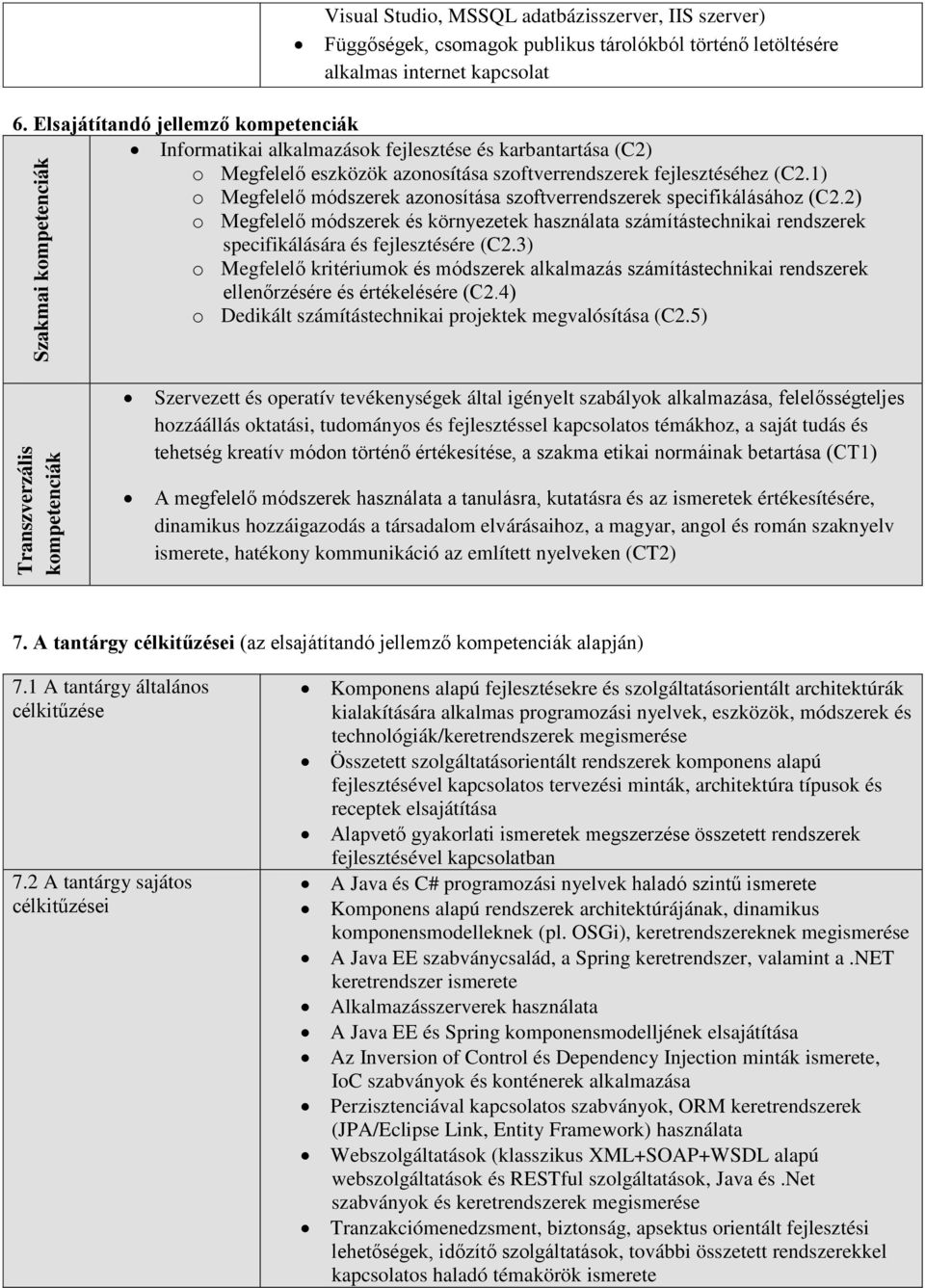 1) o Megfelelő módszerek azonosítása szoftverrendszerek specifikálásához (C2.2) o Megfelelő módszerek és környezetek használata számítástechnikai rendszerek specifikálására és fejlesztésére (C2.