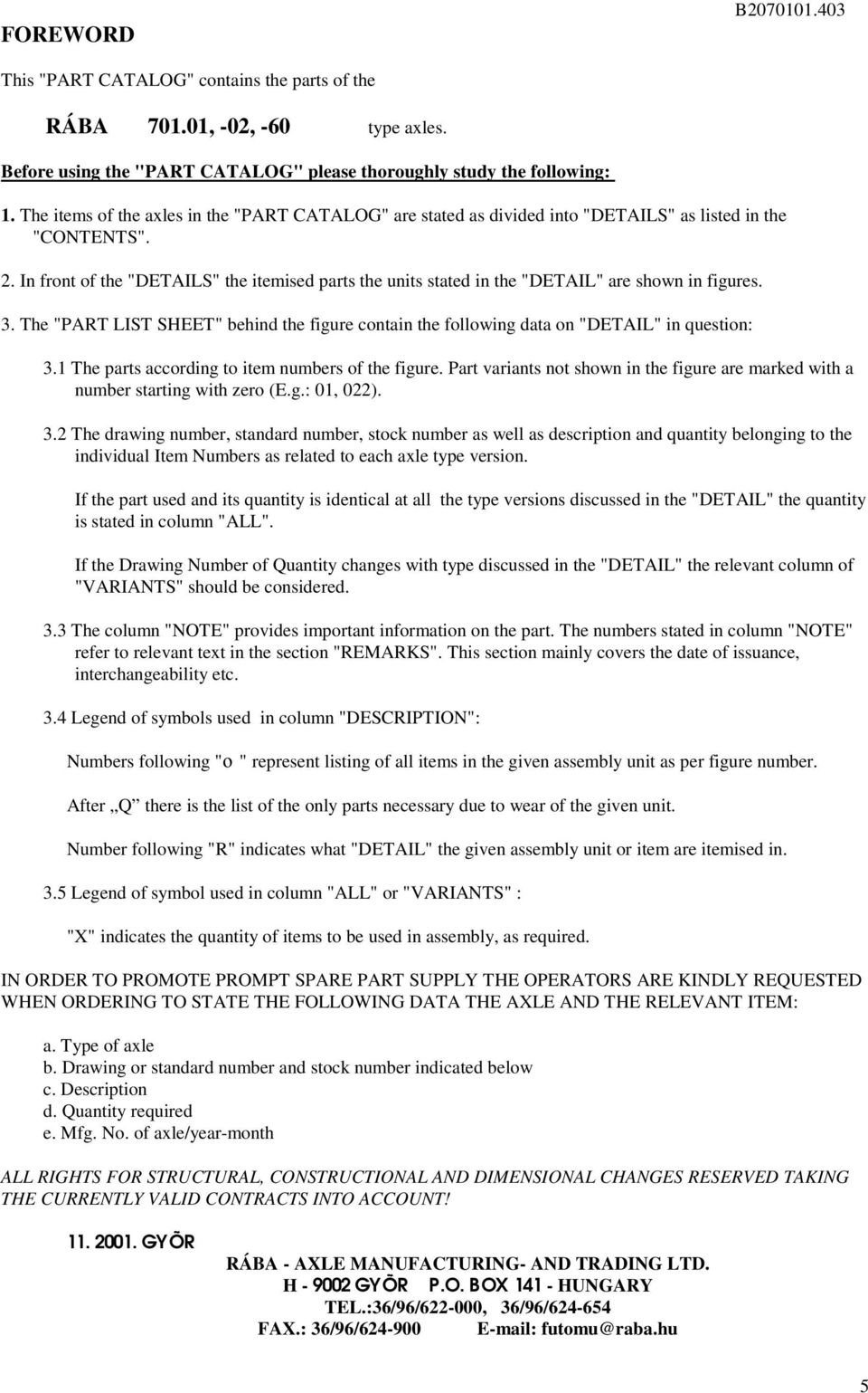 . In front of the "DETAILS" the itemised parts the units stated in the "DETAIL" are shown in figures. 3. The "PART LIST SHEET" behind the figure contain the following data on "DETAIL" in question: 3.