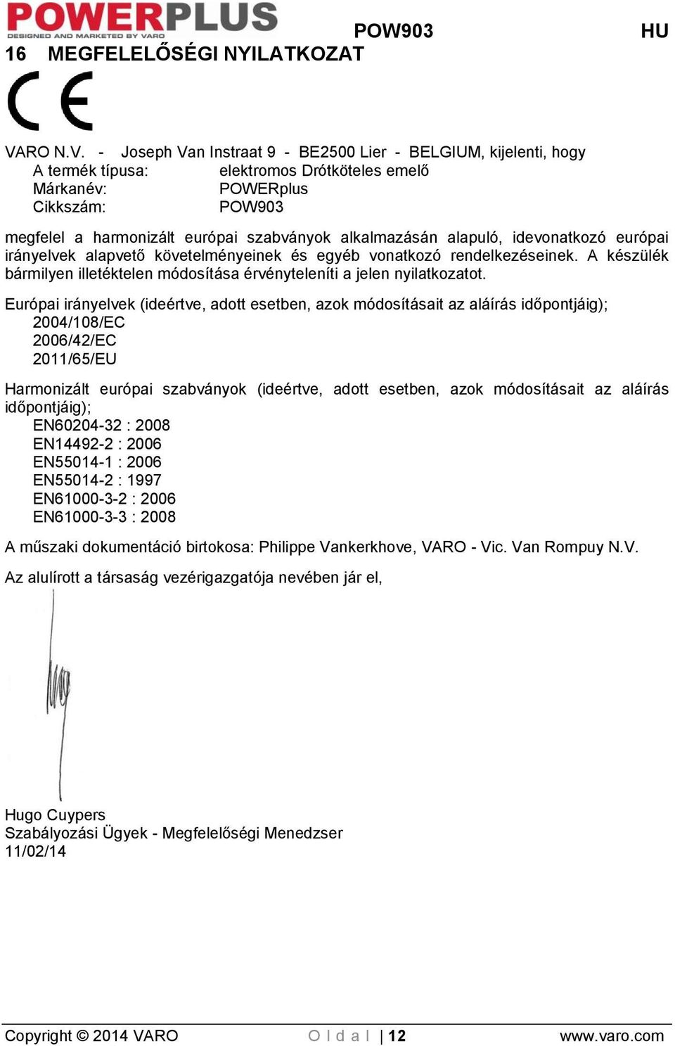 - Joseph Van Instraat 9 - BE2500 Lier - BELGIUM, kijelenti, hogy A termék típusa: elektromos Drótköteles emelő Márkanév: POWERplus Cikkszám: POW903 megfelel a harmonizált európai szabványok