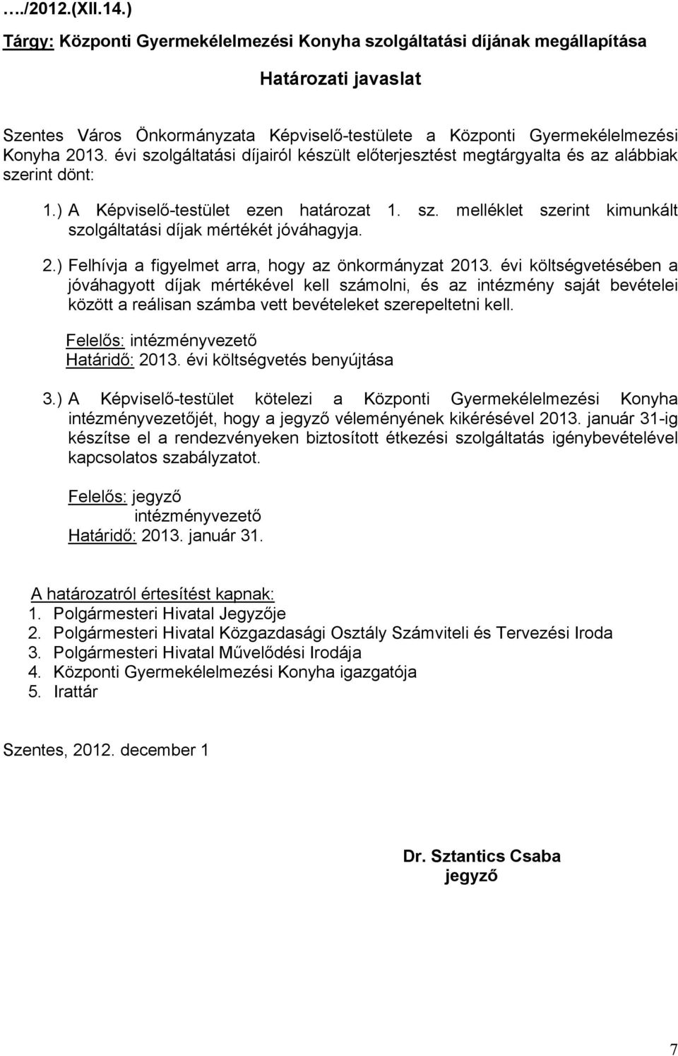 évi szolgáltatási díjairól készült előterjesztést megtárgyalta és az alábbiak szerint dönt: 1.) A Képviselő-testület ezen határozat 1. sz. melléklet szerint kimunkált szolgáltatási díjak mértékét jóváhagyja.