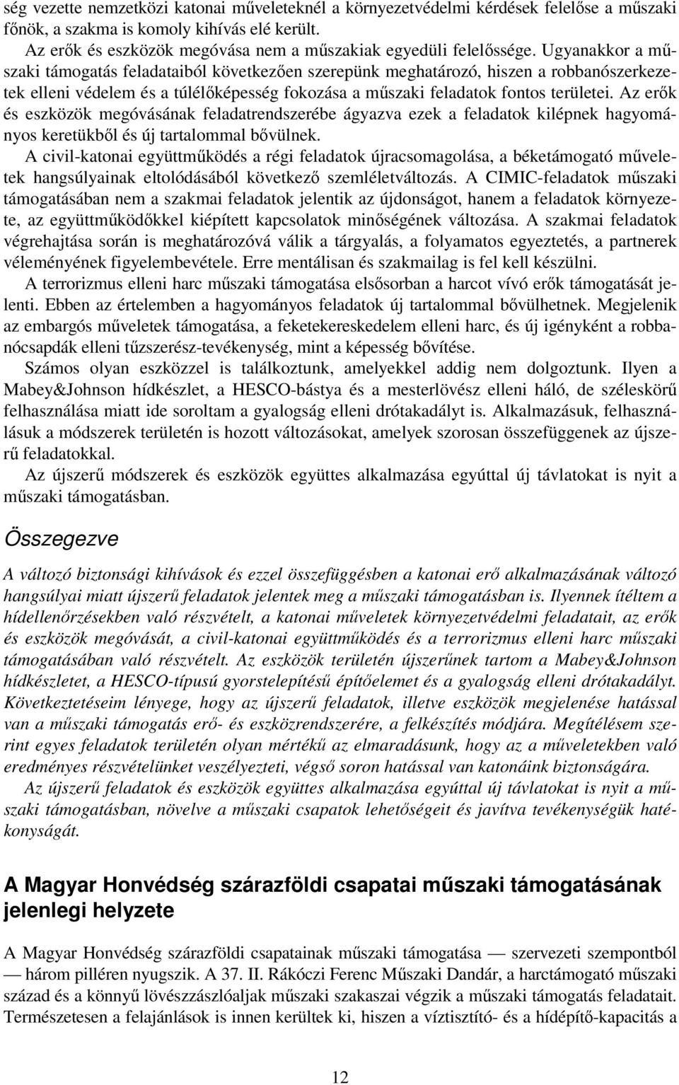 Ugyanakkor a műszaki támogatás feladataiból következően szerepünk meghatározó, hiszen a robbanószerkezetek elleni védelem és a túlélőképesség fokozása a műszaki feladatok fontos területei.