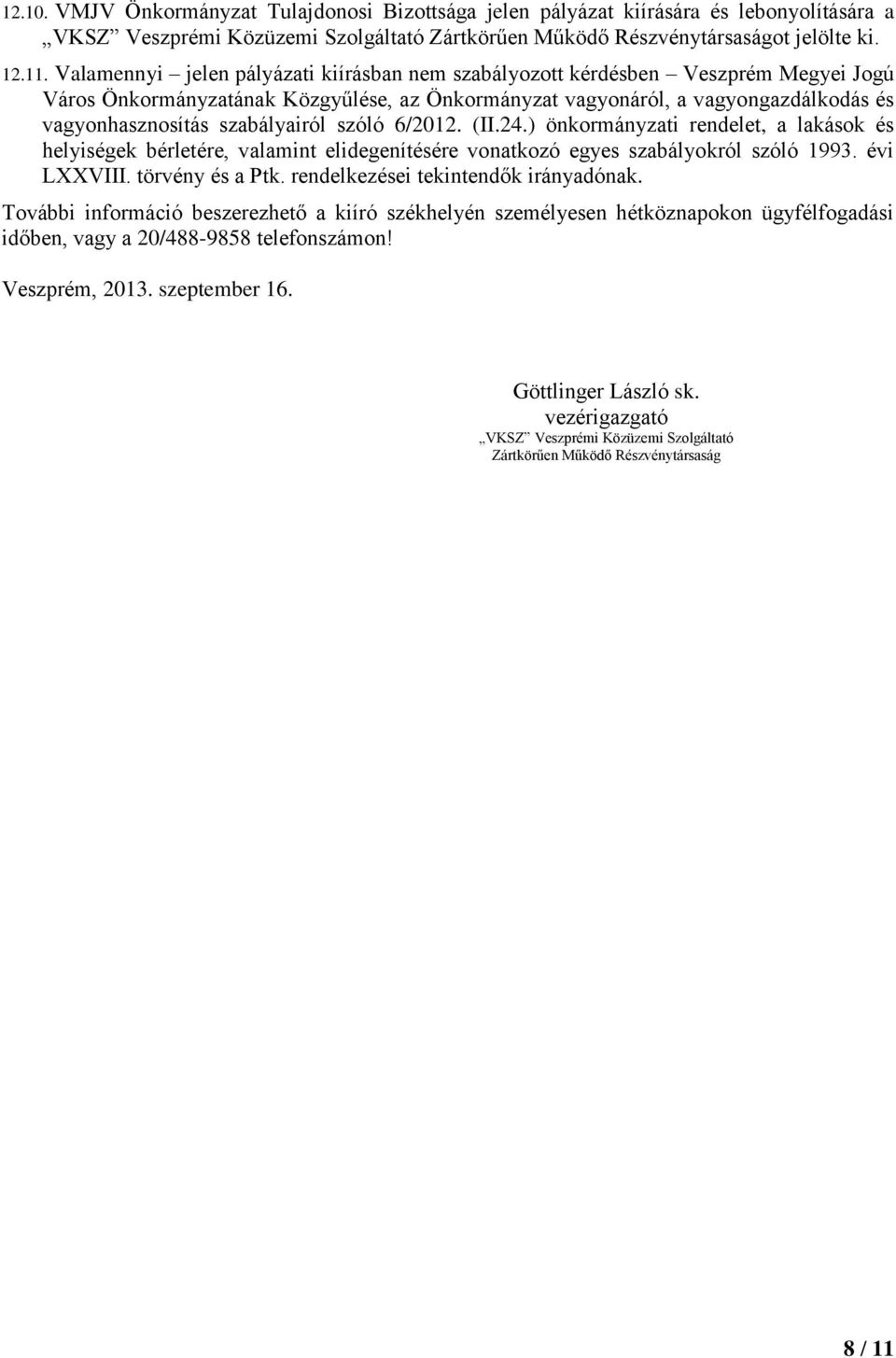 szabályairól szóló 6/2012. (II.24.) önkormányzati rendelet, a lakások és helyiségek bérletére, valamint elidegenítésére vonatkozó egyes szabályokról szóló 1993. évi LXXVIII. törvény és a Ptk.