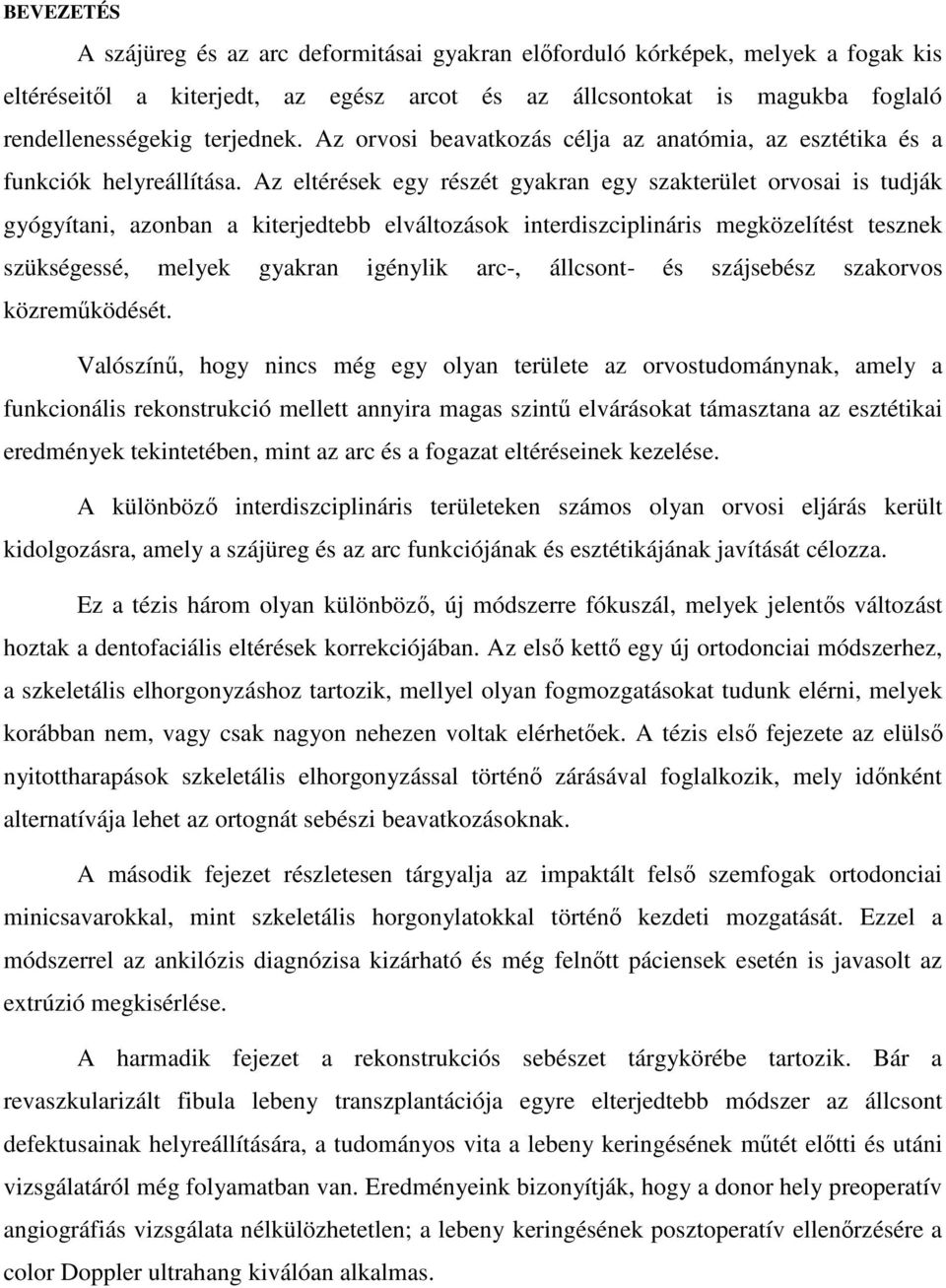 Az eltérések egy részét gyakran egy szakterület orvosai is tudják gyógyítani, azonban a kiterjedtebb elváltozások interdiszciplináris megközelítést tesznek szükségessé, melyek gyakran igénylik arc-,