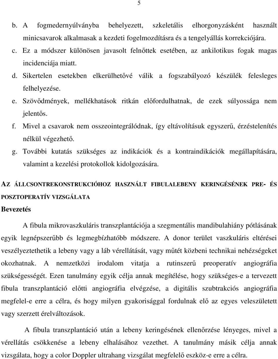 f. Mivel a csavarok nem osszeointegrálódnak, így eltávolításuk egyszerő, érzéstelenítés nélkül végezhetı. g.