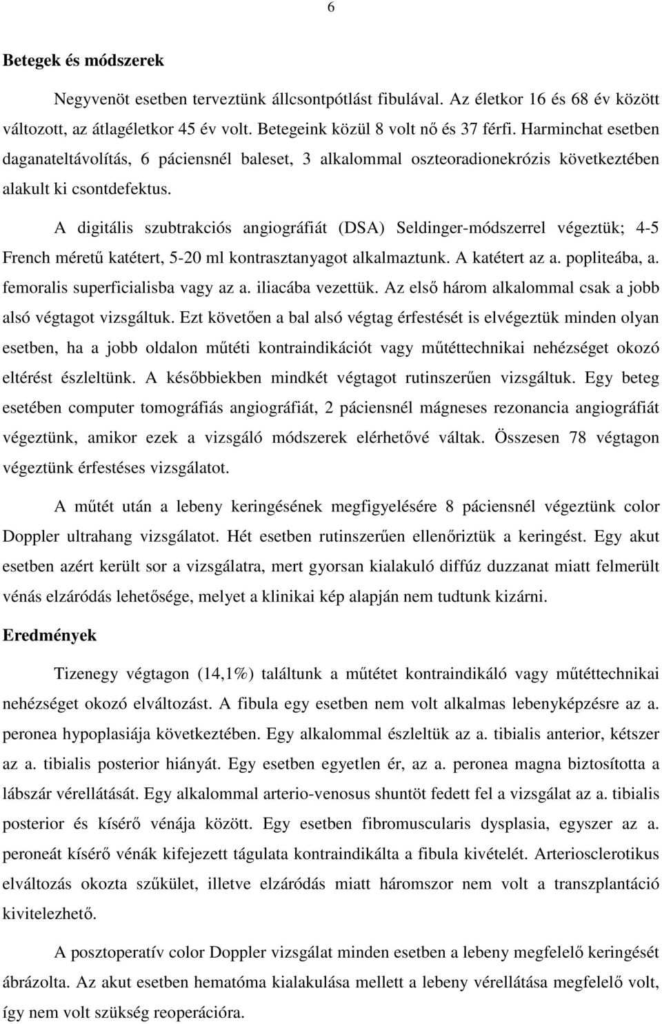 A digitális szubtrakciós angiográfiát (DSA) Seldinger-módszerrel végeztük; 4-5 French mérető katétert, 5-20 ml kontrasztanyagot alkalmaztunk. A katétert az a. popliteába, a.