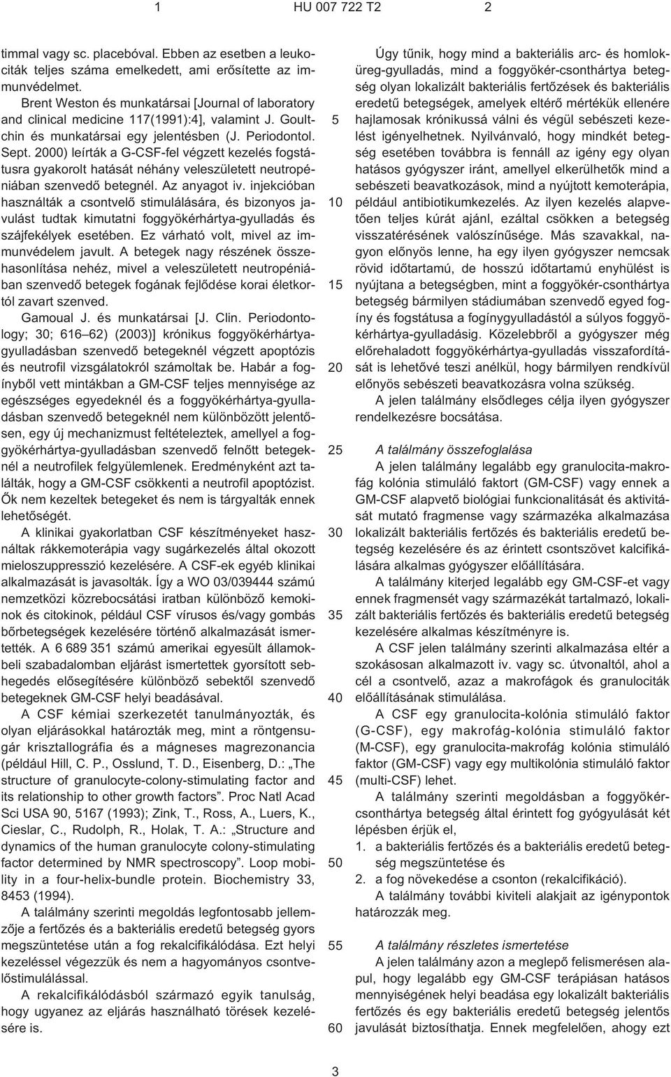 00) leírták a G¹CSF-fel végzett kezelés fogstátusra gyakorolt hatását néhány veleszületett neutropéniában szenvedõ betegnél. Az anyagot iv.