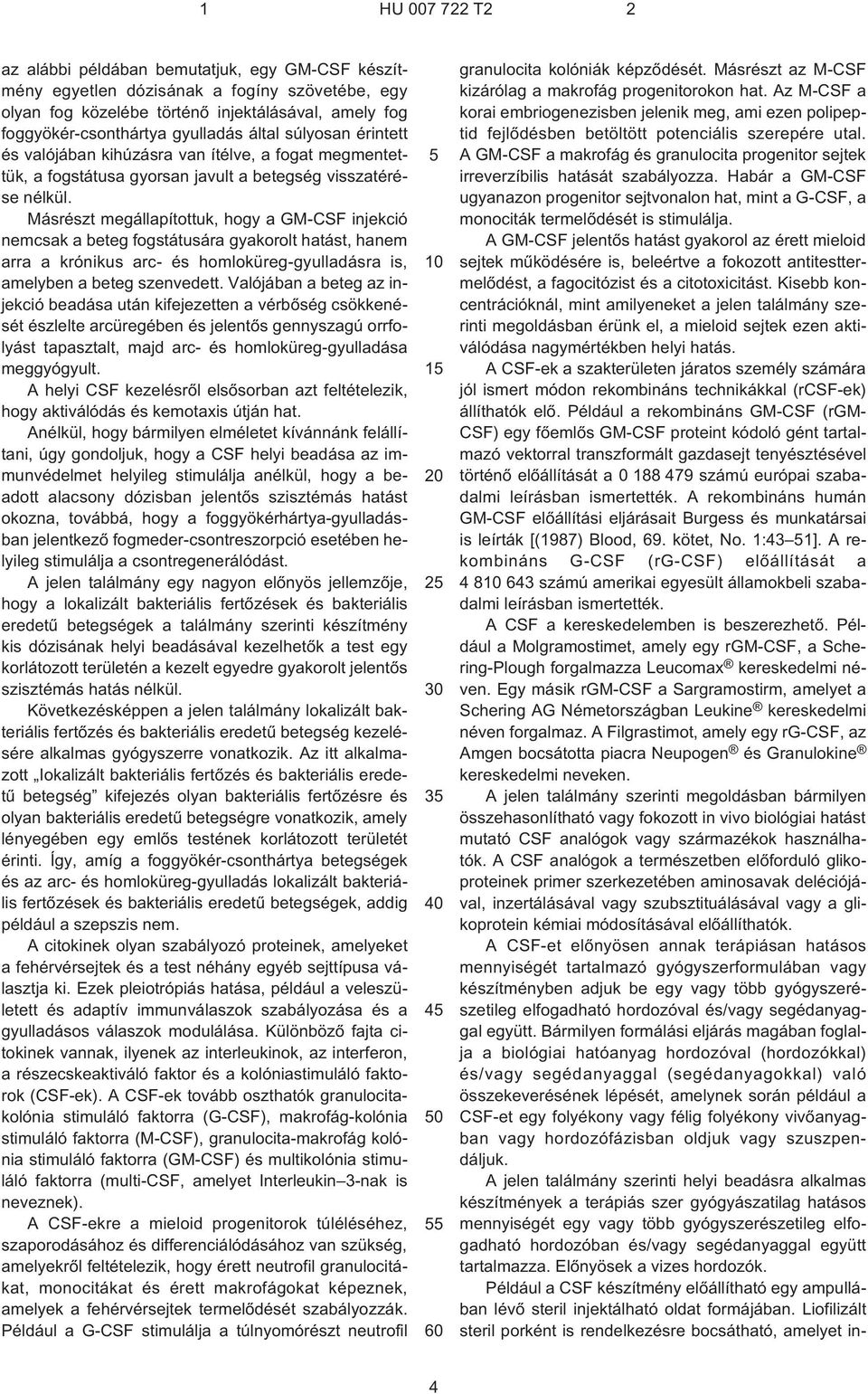 Másrészt megállapítottuk, hogy a GM¹CSF injekció nemcsak a beteg fogstátusára gyakorolt hatást, hanem arra a krónikus arc- és homloküreg-gyulladásra is, amelyben a beteg szenvedett.