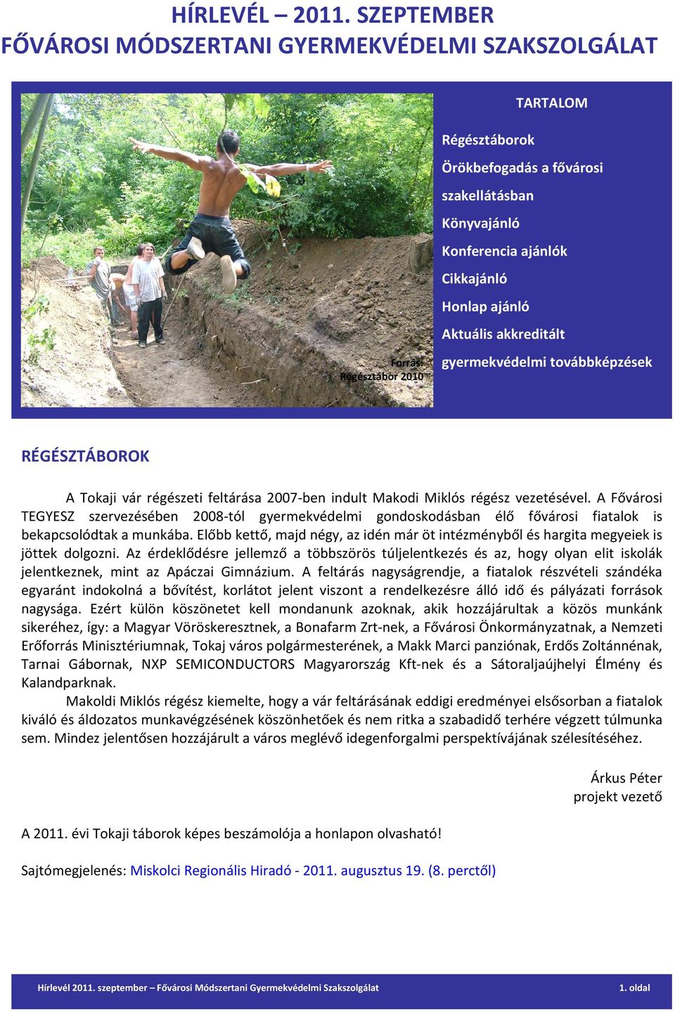 akkreditált Forrás: Régésztábor 2010 gyermekvédelmi továbbképzések RÉGÉSZTÁBOROK A Tokaji vár régészeti feltárása 2007-ben indult Makodi Miklós régész vezetésével.