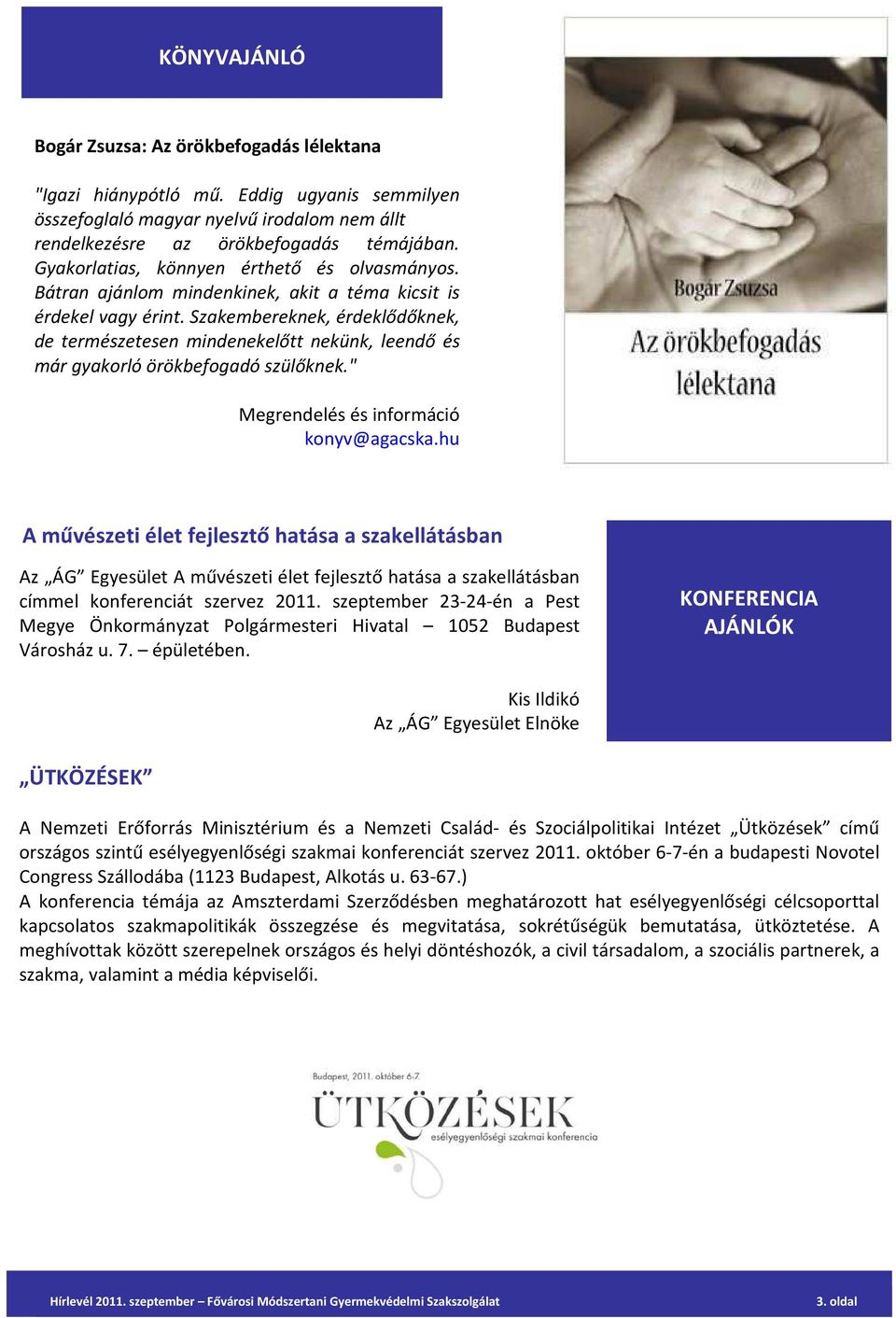 Szakembereknek, érdeklődőknek, de természetesen mindenekelőtt nekünk, leendő és már gyakorló örökbefogadó szülőknek." Megrendelés és információ konyv@agacska.