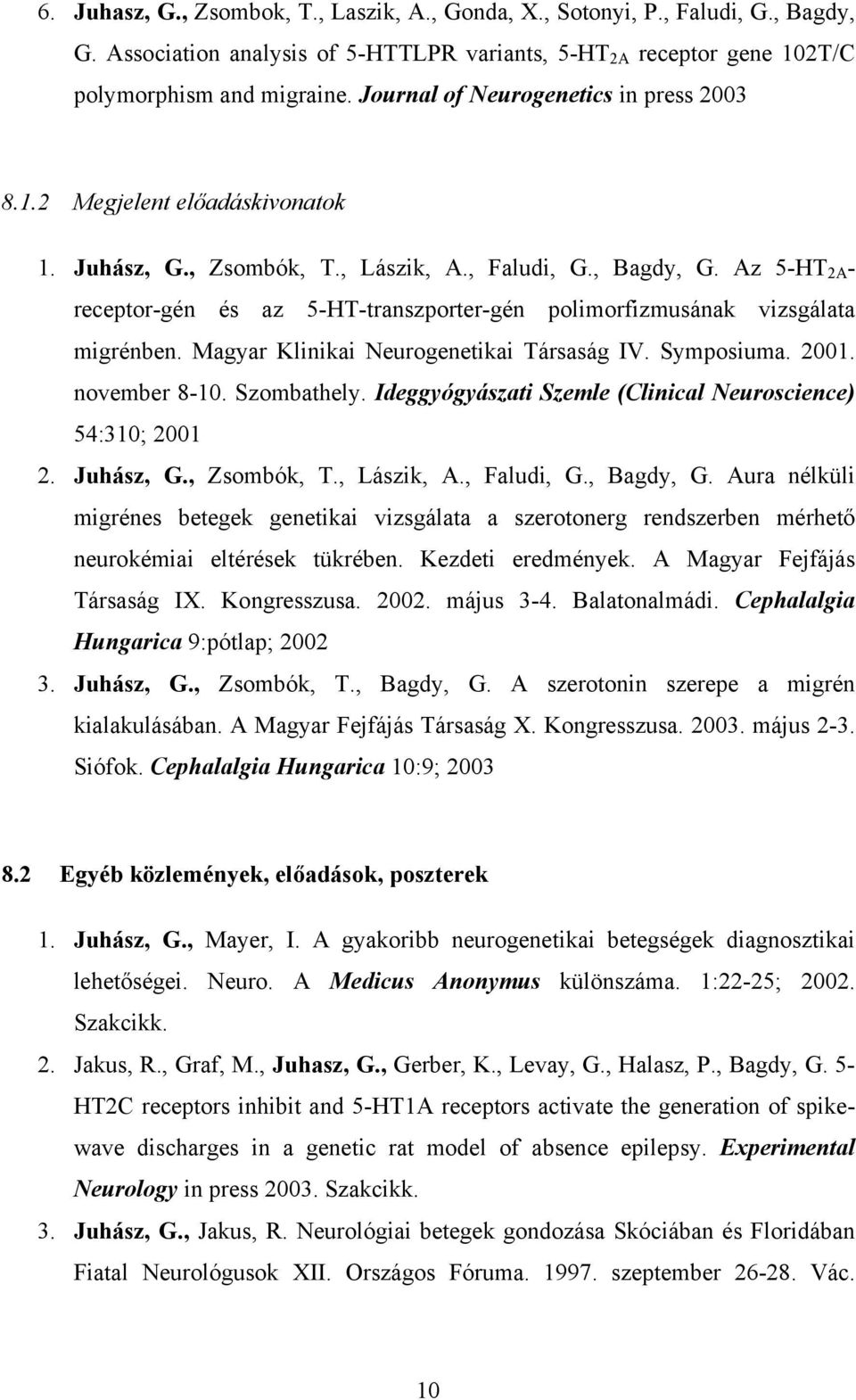 Az 5-HT 2A - receptor-gén és az 5-HT-transzporter-gén polimorfizmusának vizsgálata migrénben. Magyar Klinikai Neurogenetikai Társaság IV. Symposiuma. 2001. november 8-10. Szombathely.