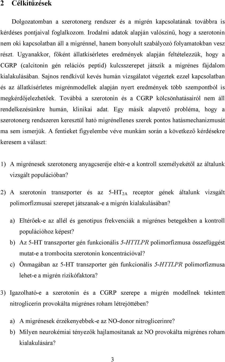 Ugyanakkor, főként állatkísérletes eredmények alapján feltételezzük, hogy a CGRP (calcitonin gén relációs peptid) kulcsszerepet játszik a migrénes fájdalom kialakulásában.