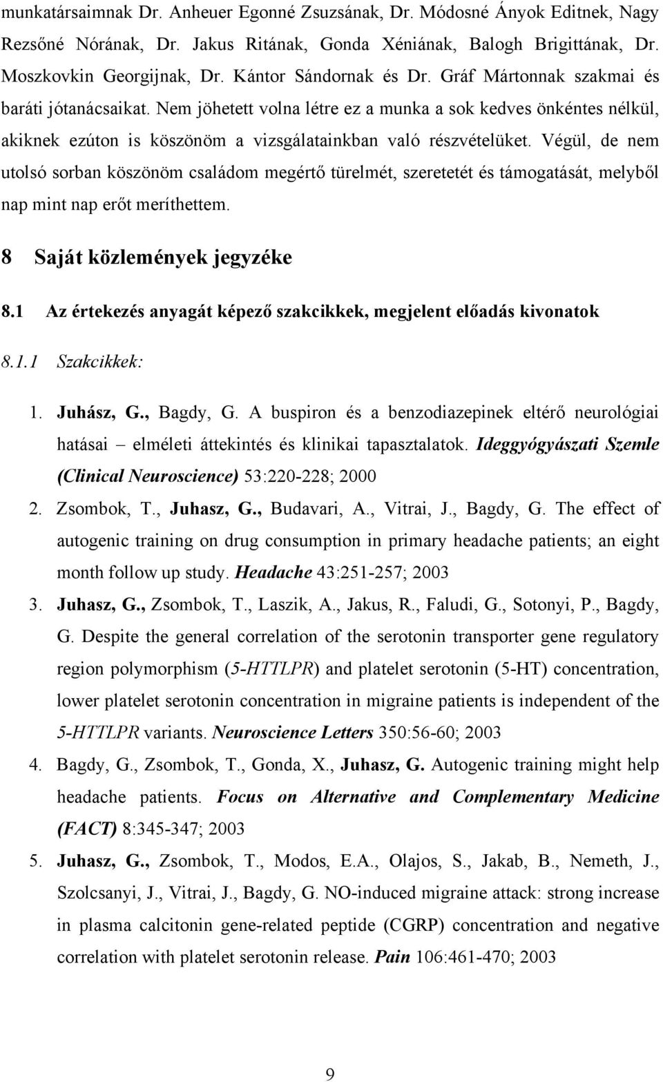 Nem jöhetett volna létre ez a munka a sok kedves önkéntes nélkül, akiknek ezúton is köszönöm a vizsgálatainkban való részvételüket.
