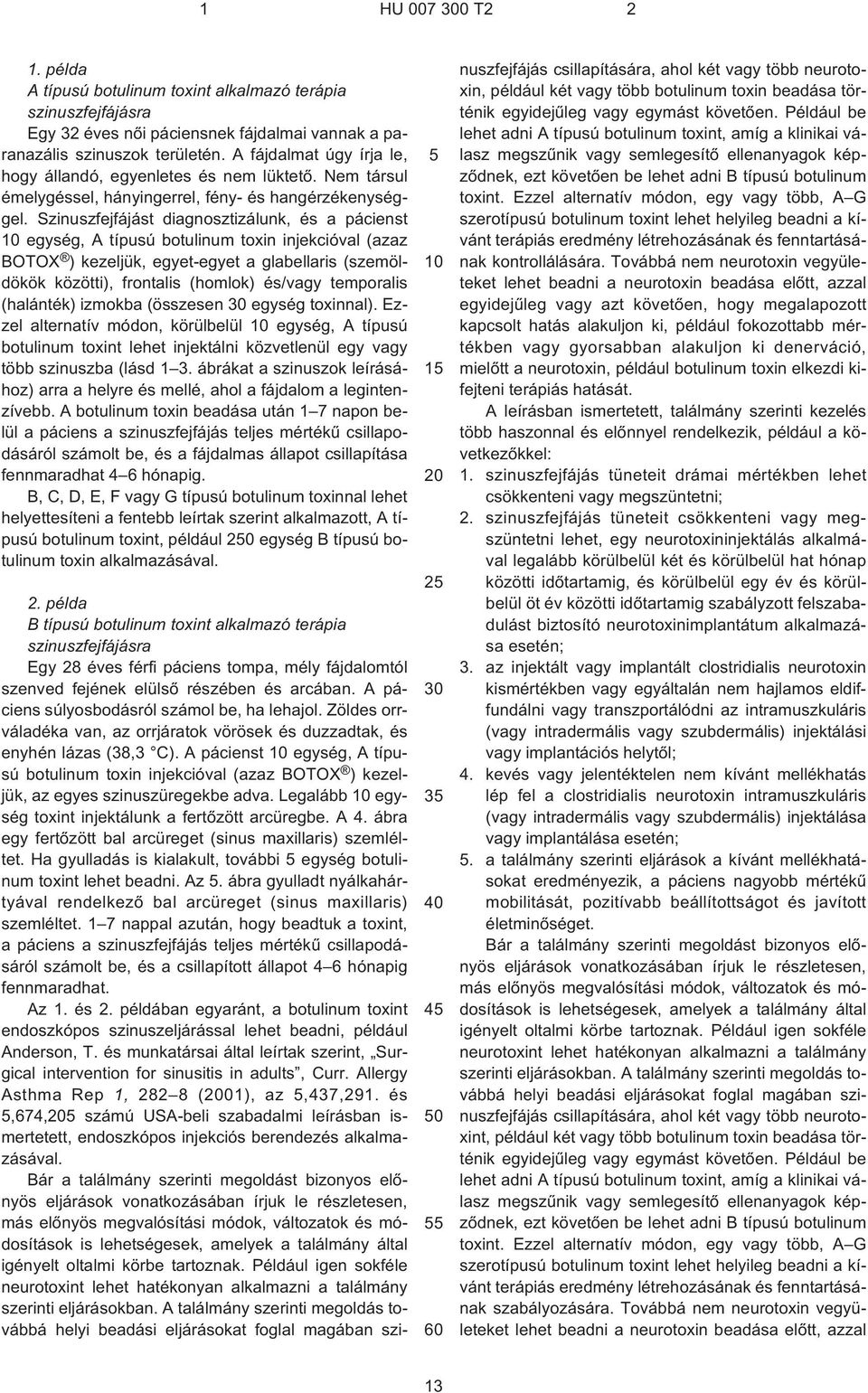 Szinuszfejfájást diagnosztizálunk, és a pácienst egység, A típusú botulinum toxin injekcióval (azaz BOTOX ) kezeljük, egyet-egyet a glabellaris (szemöldökök közötti), frontalis (homlok) és/vagy