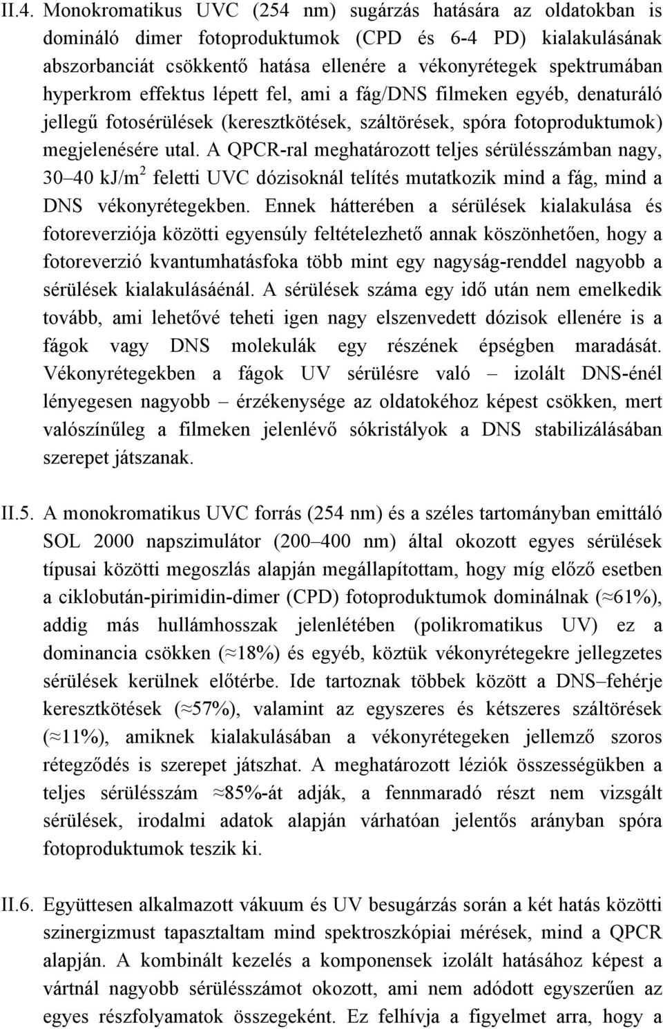 A QPCR-ral meghatározott teljes sérülésszámban nagy, 30 40 kj/m 2 feletti UVC dózisoknál telítés mutatkozik mind a fág, mind a DNS vékonyrétegekben.