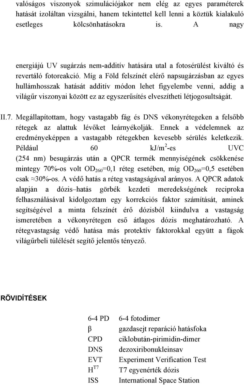 Míg a Föld felszínét elérő napsugárzásban az egyes hullámhosszak hatását additív módon lehet figyelembe venni, addig a világűr viszonyai között ez az egyszerűsítés elveszítheti létjogosultságát. II.7.
