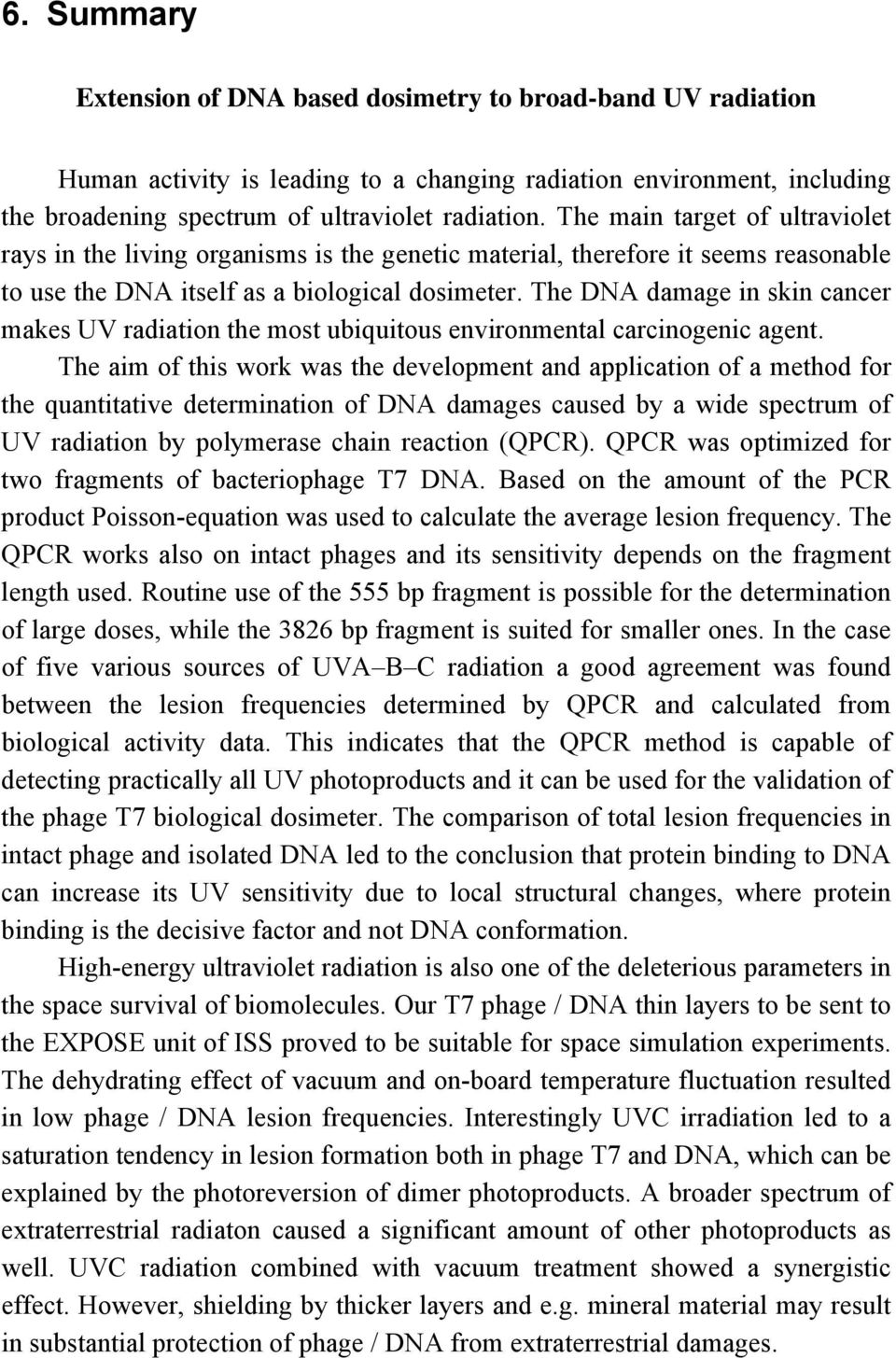 The DNA damage in skin cancer makes UV radiation the most ubiquitous environmental carcinogenic agent.