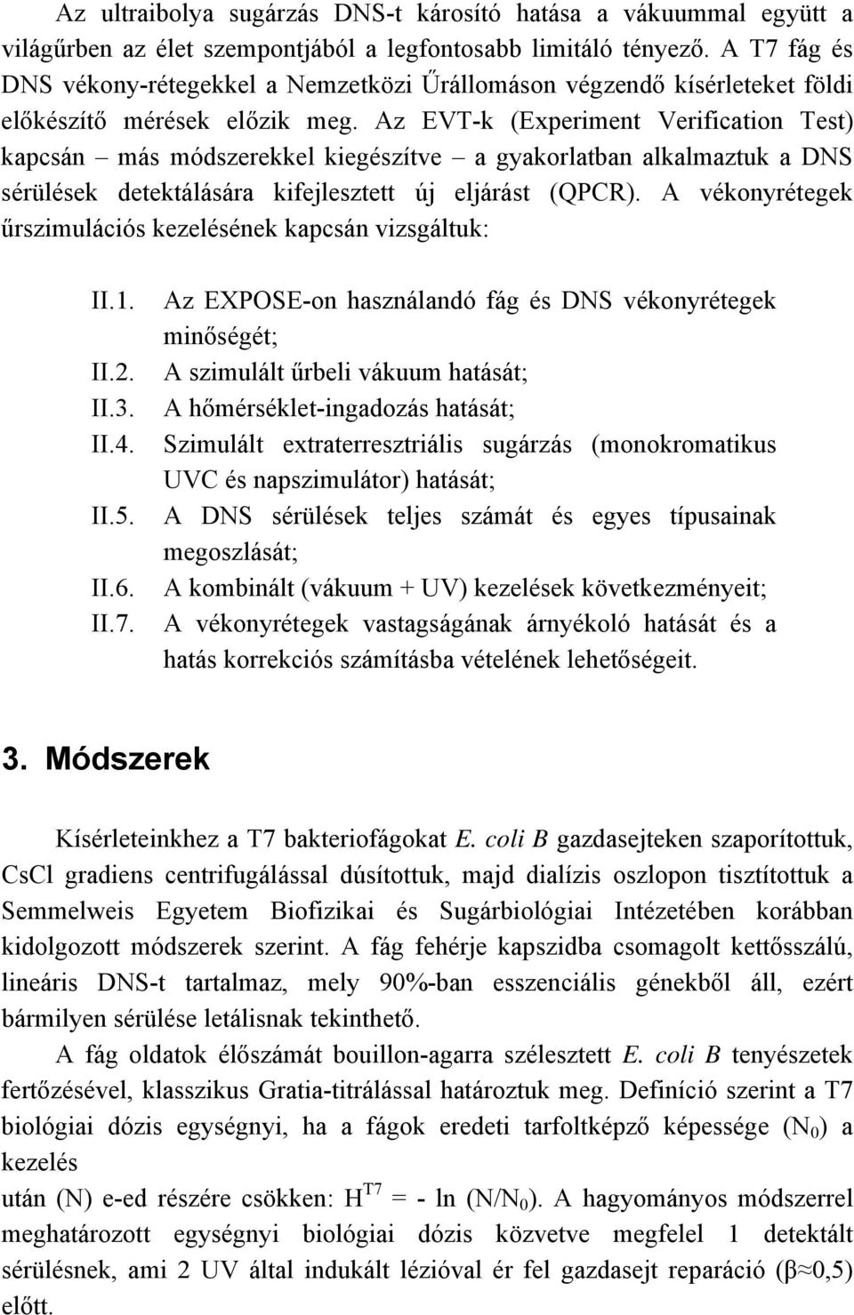 Az EVT-k (Experiment Verification Test) kapcsán más módszerekkel kiegészítve a gyakorlatban alkalmaztuk a DNS sérülések detektálására kifejlesztett új eljárást (QPCR).