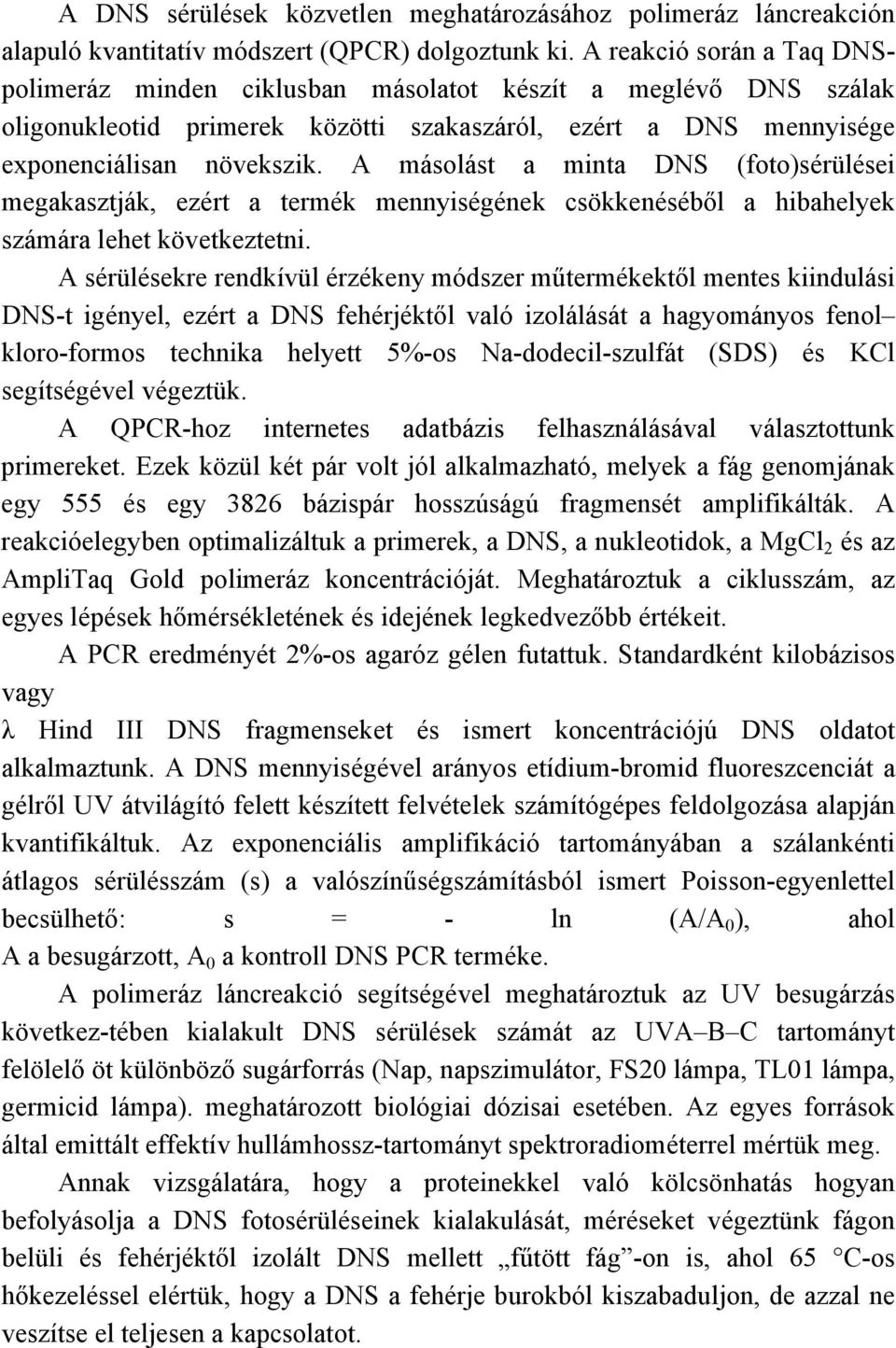 A másolást a minta DNS (foto)sérülései megakasztják, ezért a termék mennyiségének csökkenéséből a hibahelyek számára lehet következtetni.