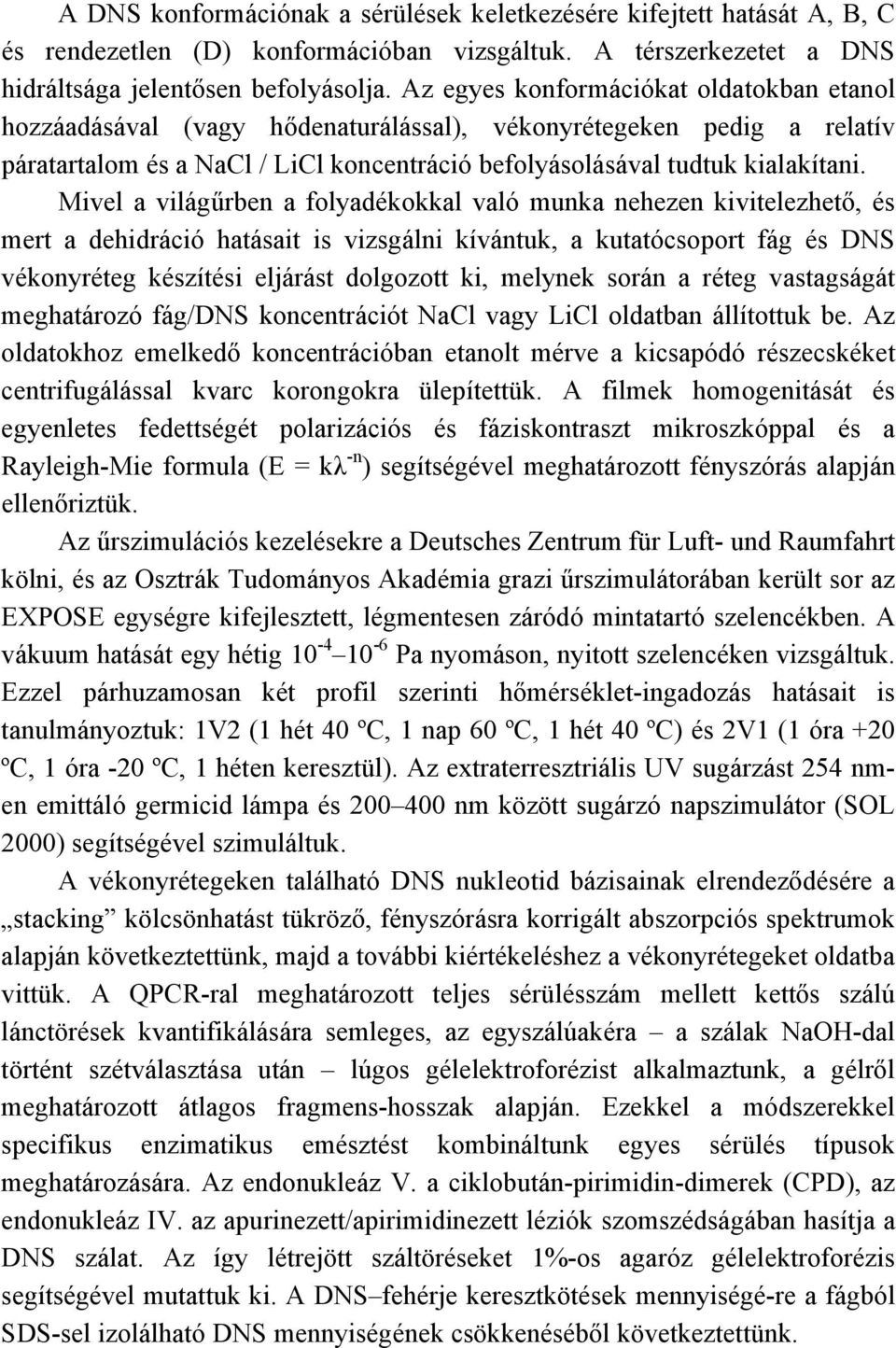 Mivel a világűrben a folyadékokkal való munka nehezen kivitelezhető, és mert a dehidráció hatásait is vizsgálni kívántuk, a kutatócsoport fág és DNS vékonyréteg készítési eljárást dolgozott ki,