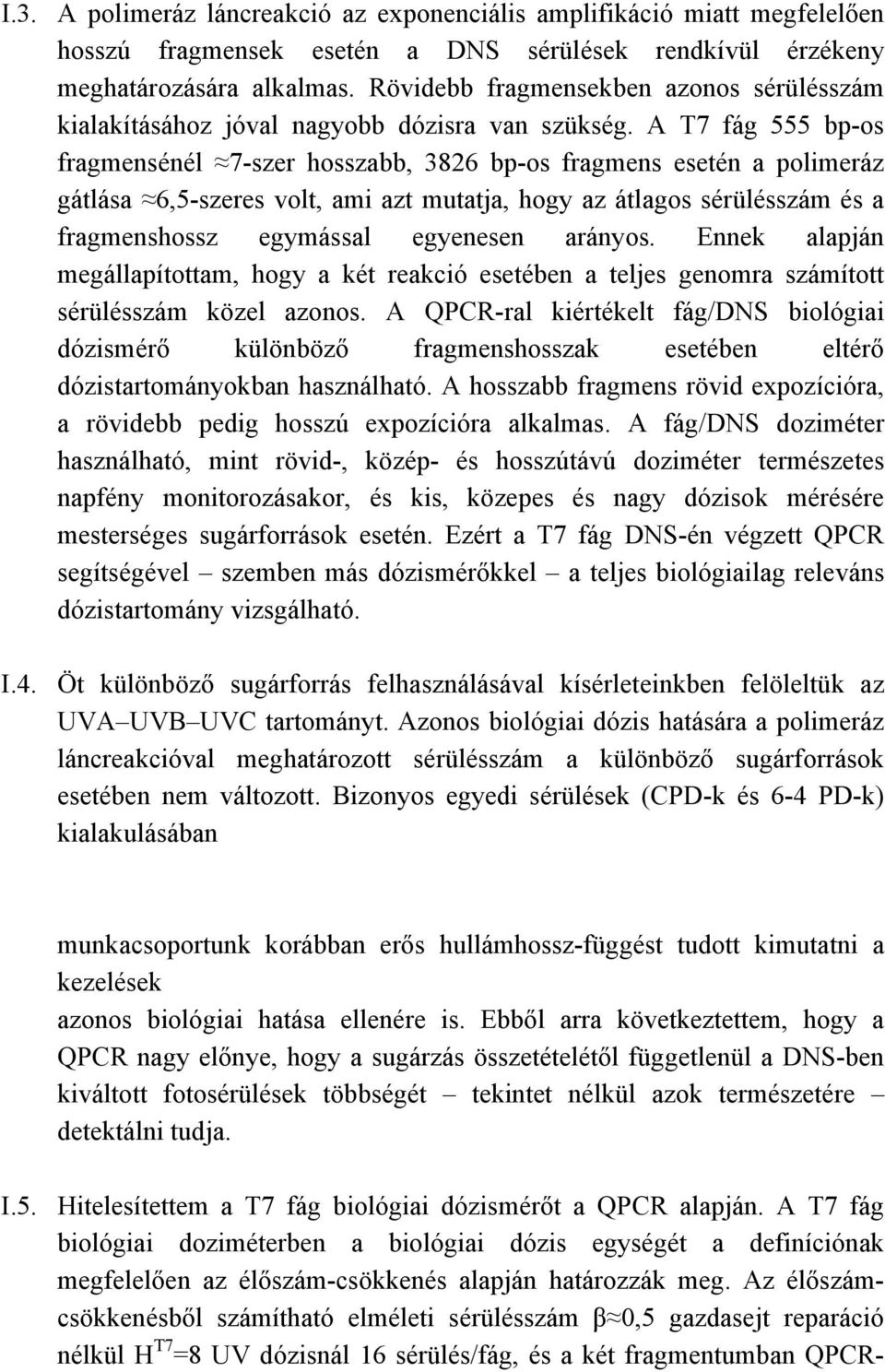 A T7 fág 555 bp-os fragmensénél 7-szer hosszabb, 3826 bp-os fragmens esetén a polimeráz gátlása 6,5-szeres volt, ami azt mutatja, hogy az átlagos sérülésszám és a fragmenshossz egymással egyenesen