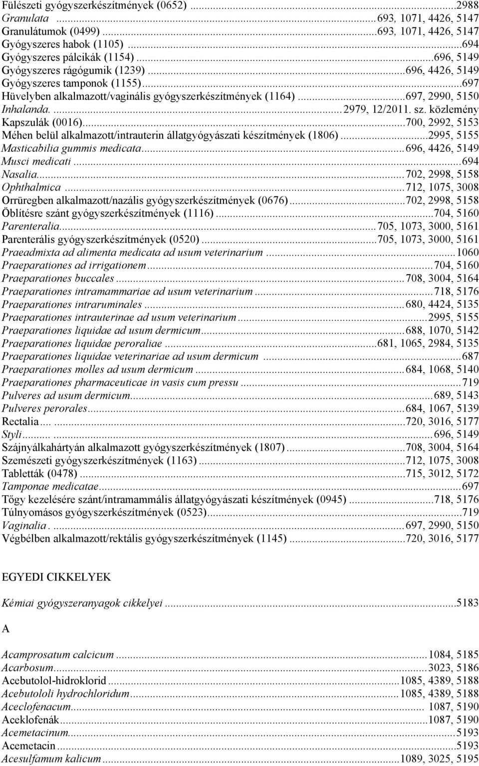 sz. közlemény Kapszulák (0016)...700, 2992, 5153 Méhen belül alkalmazott/intrauterin állatgyógyászati készítmények (1806)...2995, 5155 Masticabilia gummis medicata...696, 4426, 5149 Musci medicati.