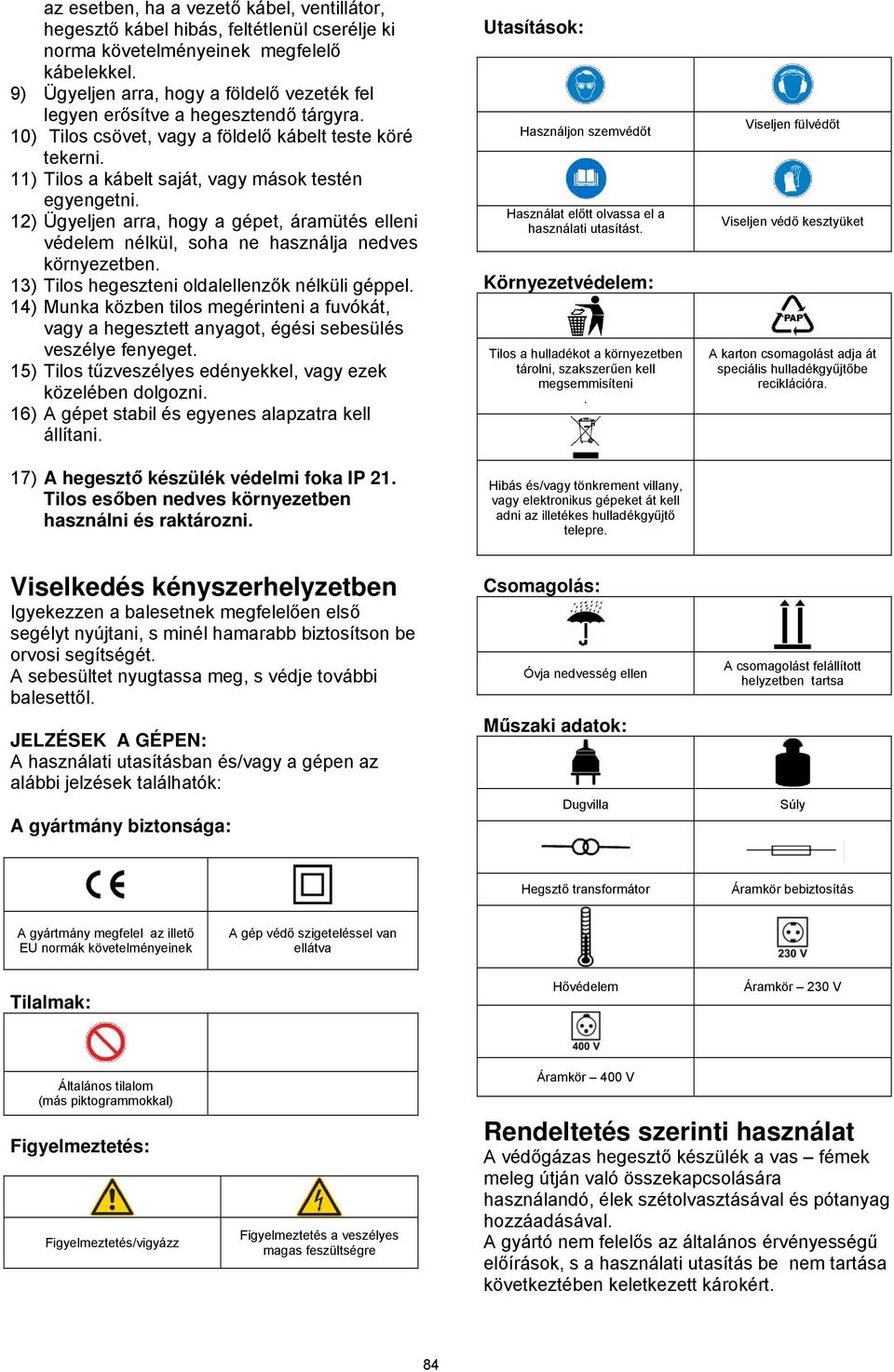 12) Ügyeljen arra, hogy a gépet, áramütés elleni védelem nélkül, soha ne használja nedves környezetben. 13) Tilos hegeszteni oldalellenzők nélküli géppel.