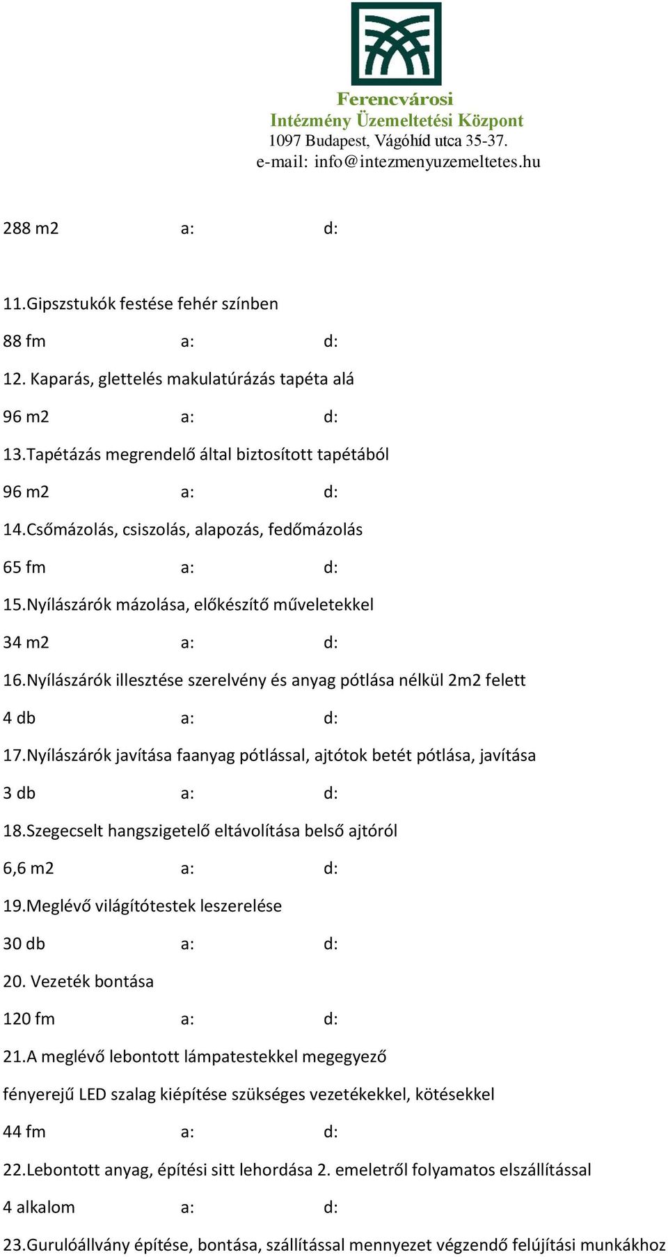 Nyílászárók illesztése szerelvény és anyag pótlása nélkül 2m2 felett 4 db a: d: 17.Nyílászárók javítása faanyag pótlással, ajtótok betét pótlása, javítása 3 db a: d: 18.