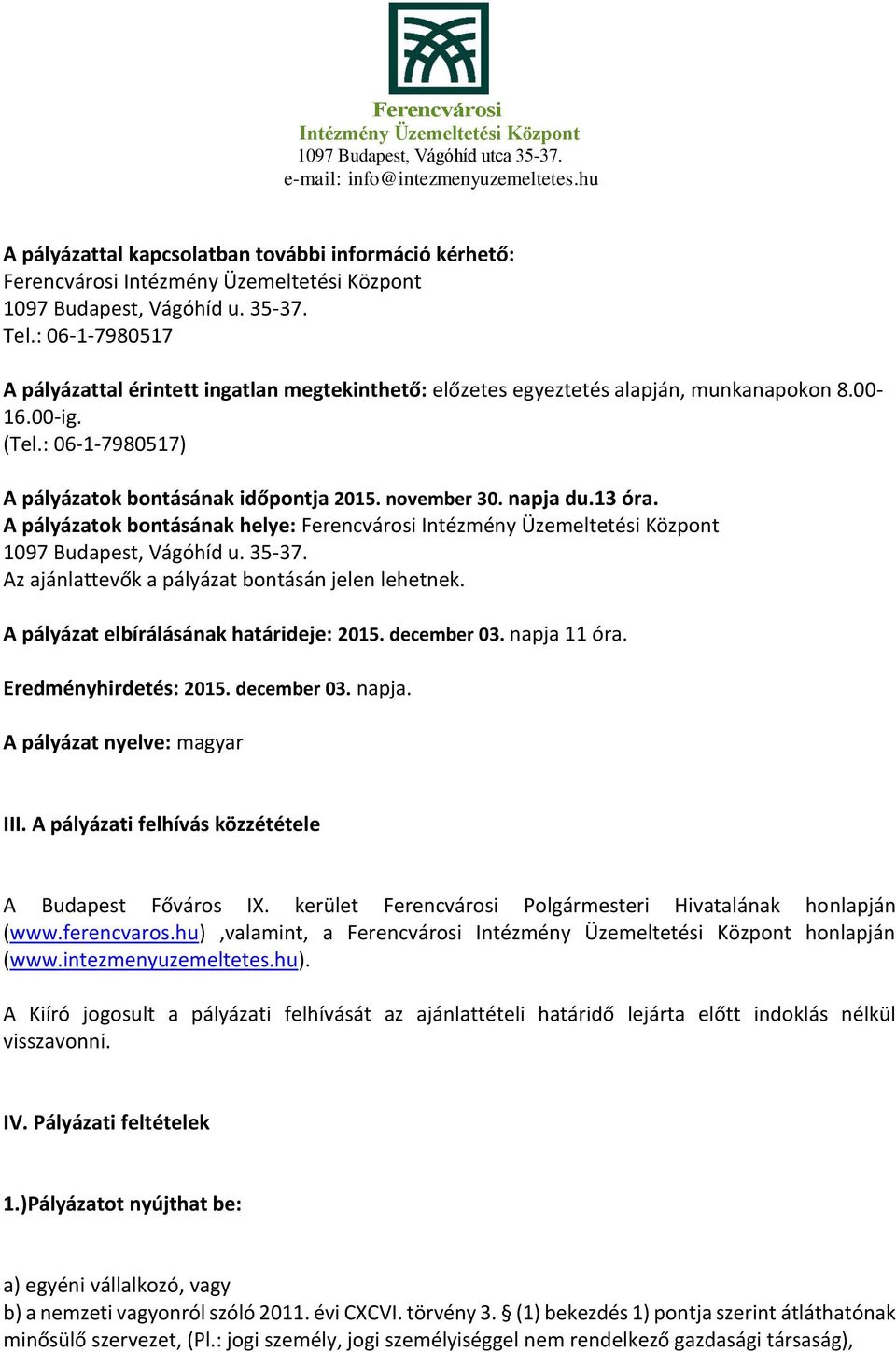 napja du.13 óra. A pályázatok bontásának helye: Ferencvárosi 1097 Budapest, Vágóhíd u. 35-37. Az ajánlattevők a pályázat bontásán jelen lehetnek. A pályázat elbírálásának határideje: 2015.