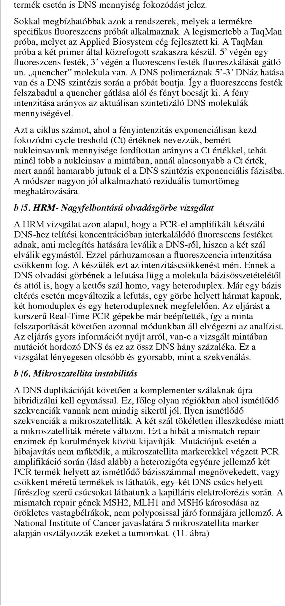 5 végén egy fluoreszcens festék, 3 végén a fluorescens festék fluoreszkálását gátló un. quencher molekula van. A DNS polimeráznak 5-3 DNáz hatása van és a DNS szintézis során a próbát bontja.