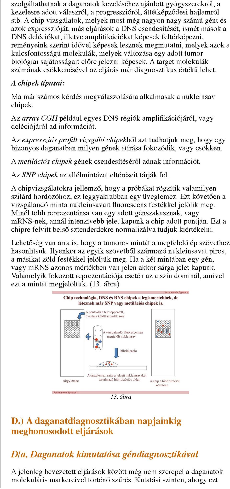 reményeink szerint idővel képesek lesznek megmutatni, melyek azok a kulcsfontosságú molekulák, melyek változása egy adott tumor biológiai sajátosságait előre jelezni képesek.