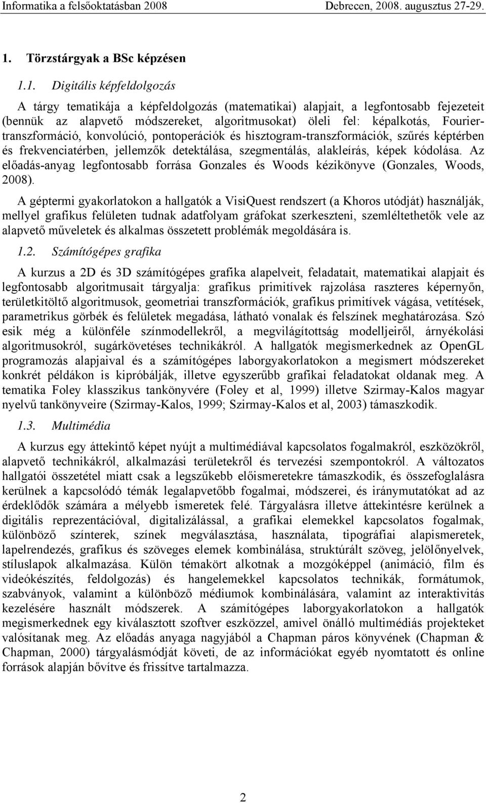 kódolása. Az előadás-anyag legfontosabb forrása Gonzales és Woods kézikönyve (Gonzales, Woods, 2008).