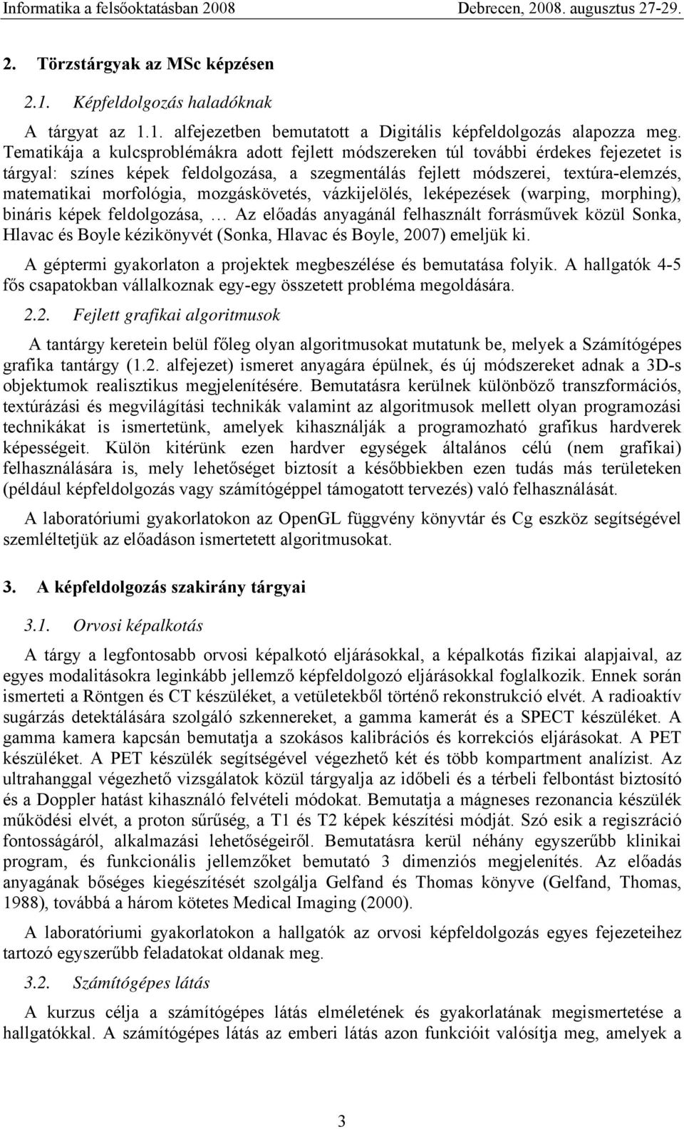 mozgáskövetés, vázkijelölés, leképezések (warping, morphing), bináris képek feldolgozása, Az előadás anyagánál felhasznált forrásművek közül Sonka, Hlavac és Boyle kézikönyvét (Sonka, Hlavac és
