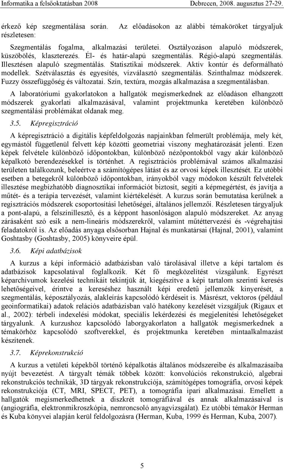 Szétválasztás és egyesítés, vízválasztó szegmentálás. Szinthalmaz módszerek. Fuzzy összefüggőség és változatai. Szín, textúra, mozgás alkalmazása a szegmentálásban.
