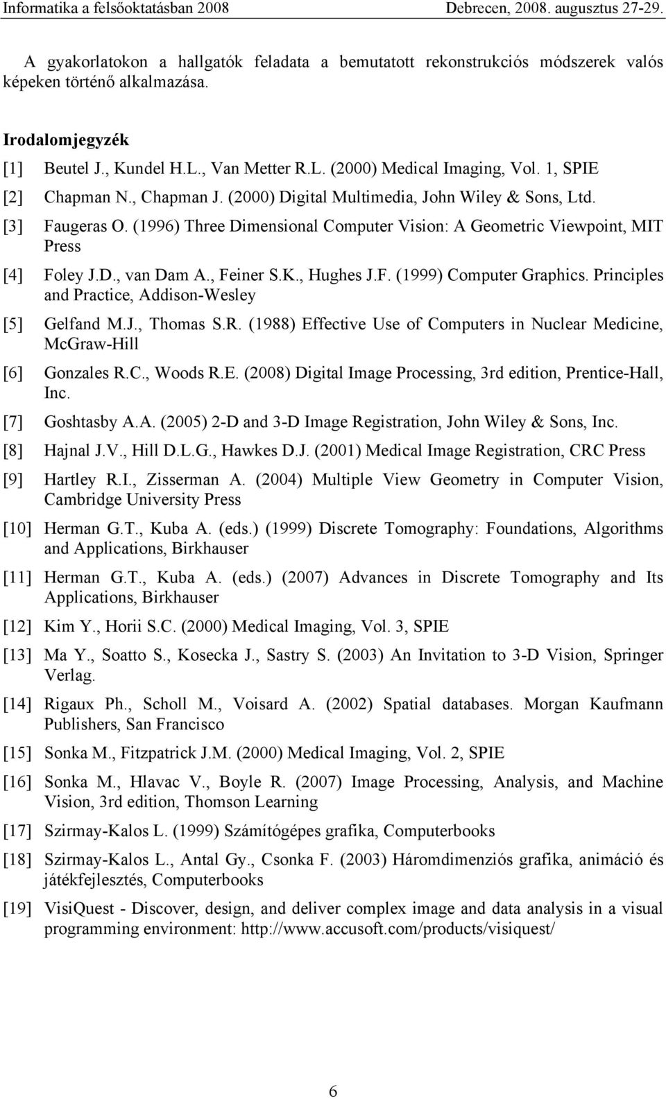 , Feiner S.K., Hughes J.F. (1999) Computer Graphics. Principles and Practice, Addison-Wesley [5] Gelfand M.J., Thomas S.R.