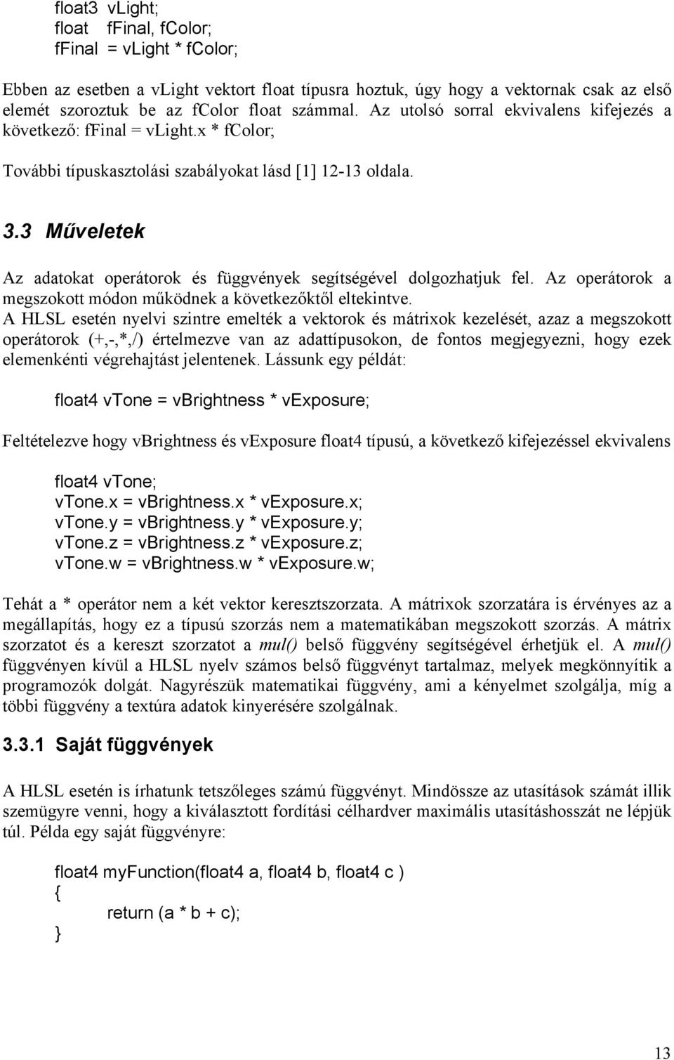 3 Műveletek Az adatokat operátorok és függvények segítségével dolgozhatjuk fel. Az operátorok a megszokott módon működnek a következőktől eltekintve.