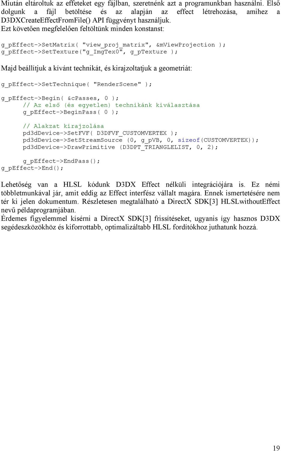 Ezt követően megfelelően feltöltünk minden konstanst: g_peffect->setmatrix( "view_proj_matrix", &mviewprojection ); g_peffect->settexture("g_imgtex0", g_ptexture ); Majd beállítjuk a kívánt