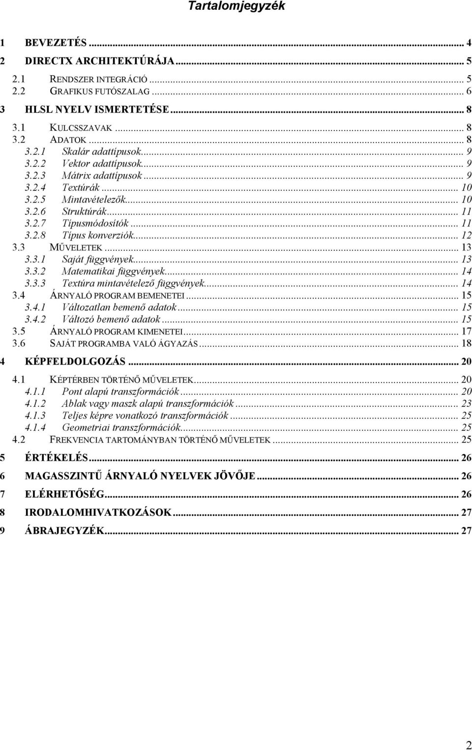 3 MŰVELETEK... 13 3.3.1 Saját függvények... 13 3.3.2 Matematikai függvények... 14 3.3.3 Textúra mintavételező függvények... 14 3.4 ÁRNYALÓ PROGRAM BEMENETEI... 15 3.4.1 Változatlan bemenő adatok.