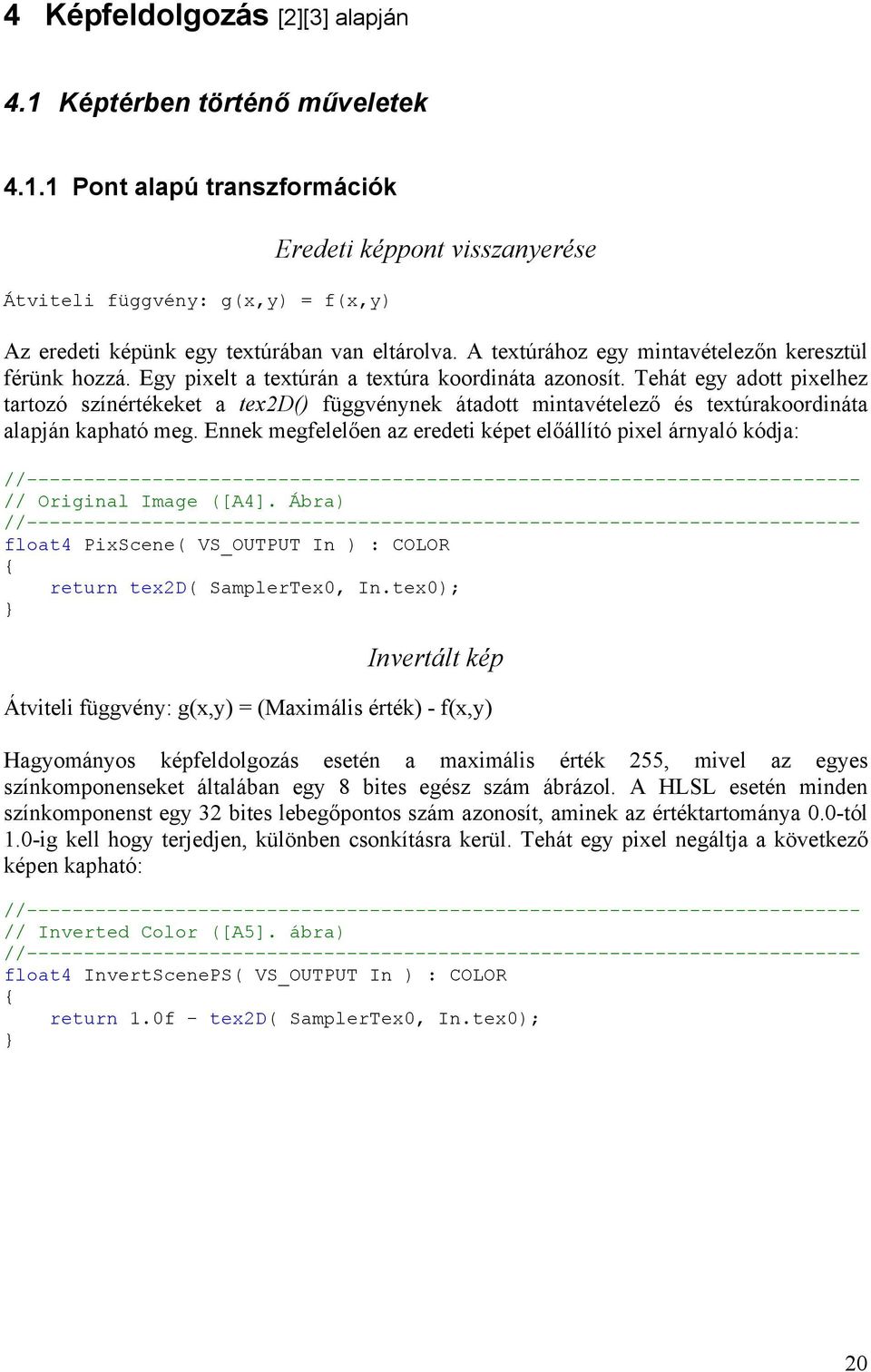 Tehát egy adott pixelhez tartozó színértékeket a tex2d() függvénynek átadott mintavételező és textúrakoordináta alapján kapható meg.