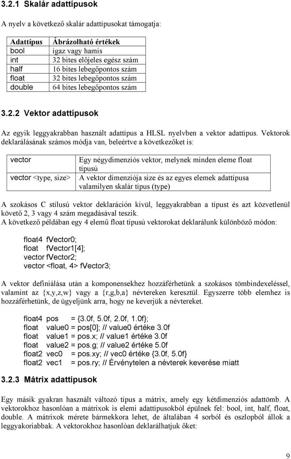 Vektorok deklarálásának számos módja van, beleértve a következőket is: vector vector <type, size> Egy négydimenziós vektor, melynek minden eleme float típusú A vektor dimenziója size és az egyes