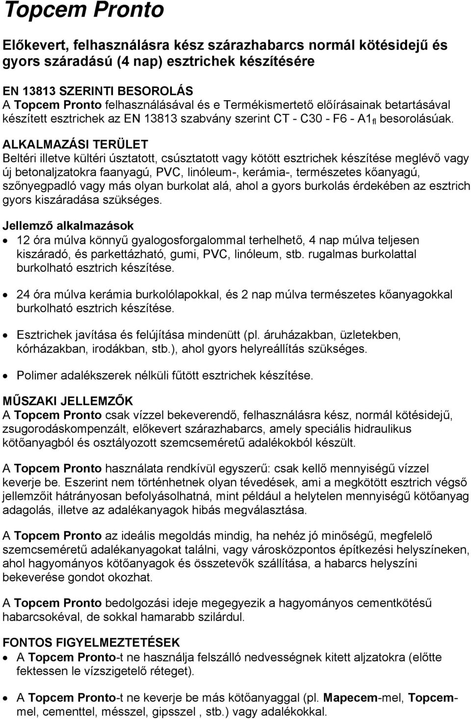 ALKALMAZÁSI TERÜLET Beltéri illetve kültéri úsztatott, csúsztatott vagy kötött esztrichek készítése meglévő vagy új betonaljzatokra faanyagú, PVC, linóleum-, kerámia-, természetes kőanyagú,