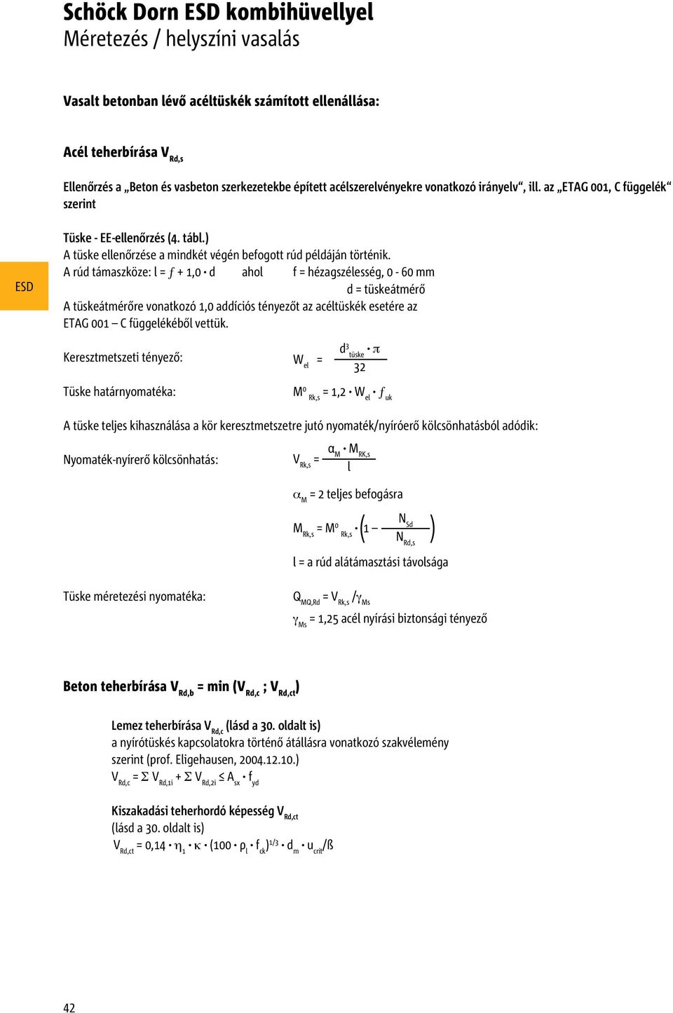 A rúd támaszköze: l = ƒ + 1,0 d ahol f = hézagszélesség, 0-60 mm d = tüskeátmérő A tüskeátmérőre vonatkozó 1,0 addíciós tényezőt az acéltüskék esetére az ETAG 001 C függelékéből vettük.