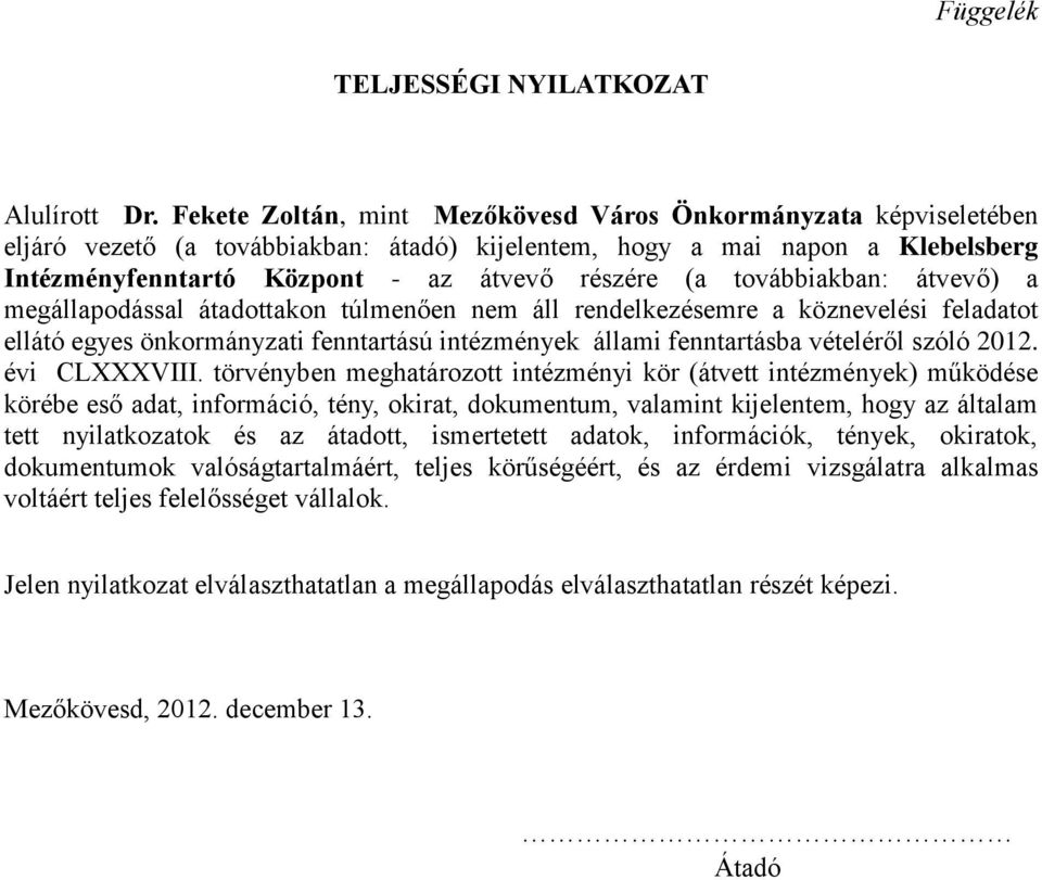 továbbiakban: átvevő) a megállapodással átadottakon túlmenően nem áll rendelkezésemre a köznevelési feladatot ellátó egyes önkormányzati fenntartású intézmények állami fenntartásba vételéről szóló