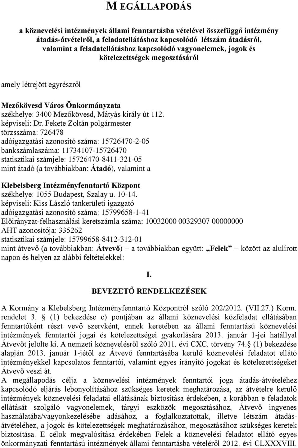 Fekete Zoltán polgármester törzsszáma: 726478 adóigazgatási azonosító száma: 15726470-2-05 bankszámlaszáma: 11734107-15726470 statisztikai számjele: 15726470-8411-321-05 mint átadó (a továbbiakban: